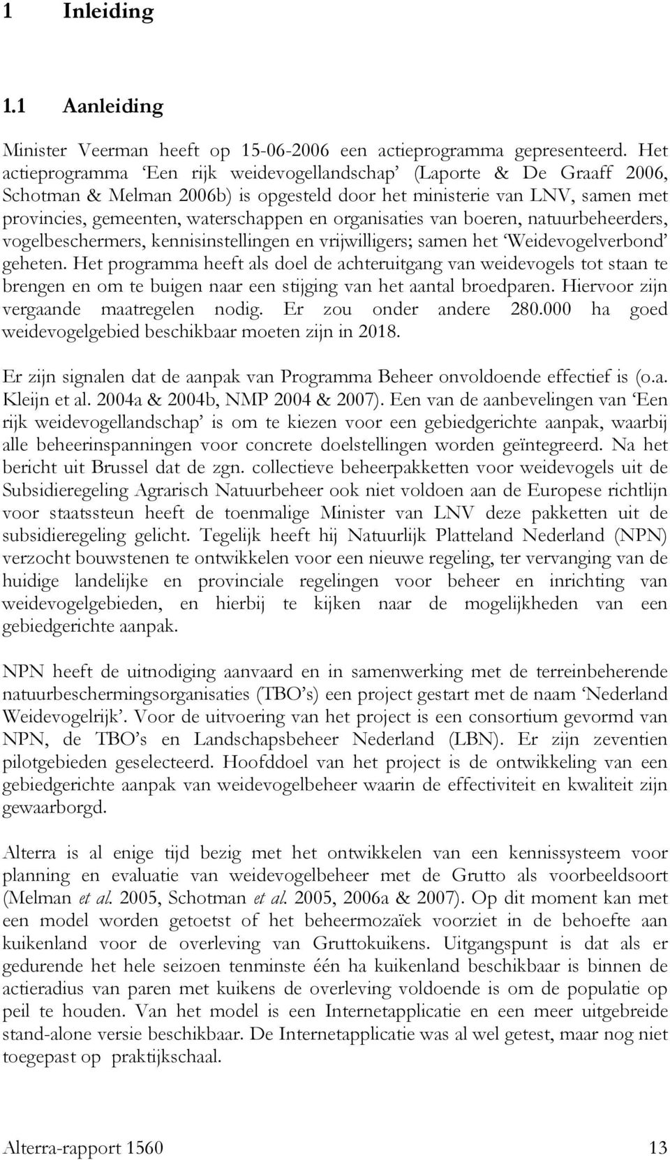 organisaties van boeren, natuurbeheerders, vogelbeschermers, kennisinstellingen en vrijwilligers; samen het Weidevogelverbond geheten.