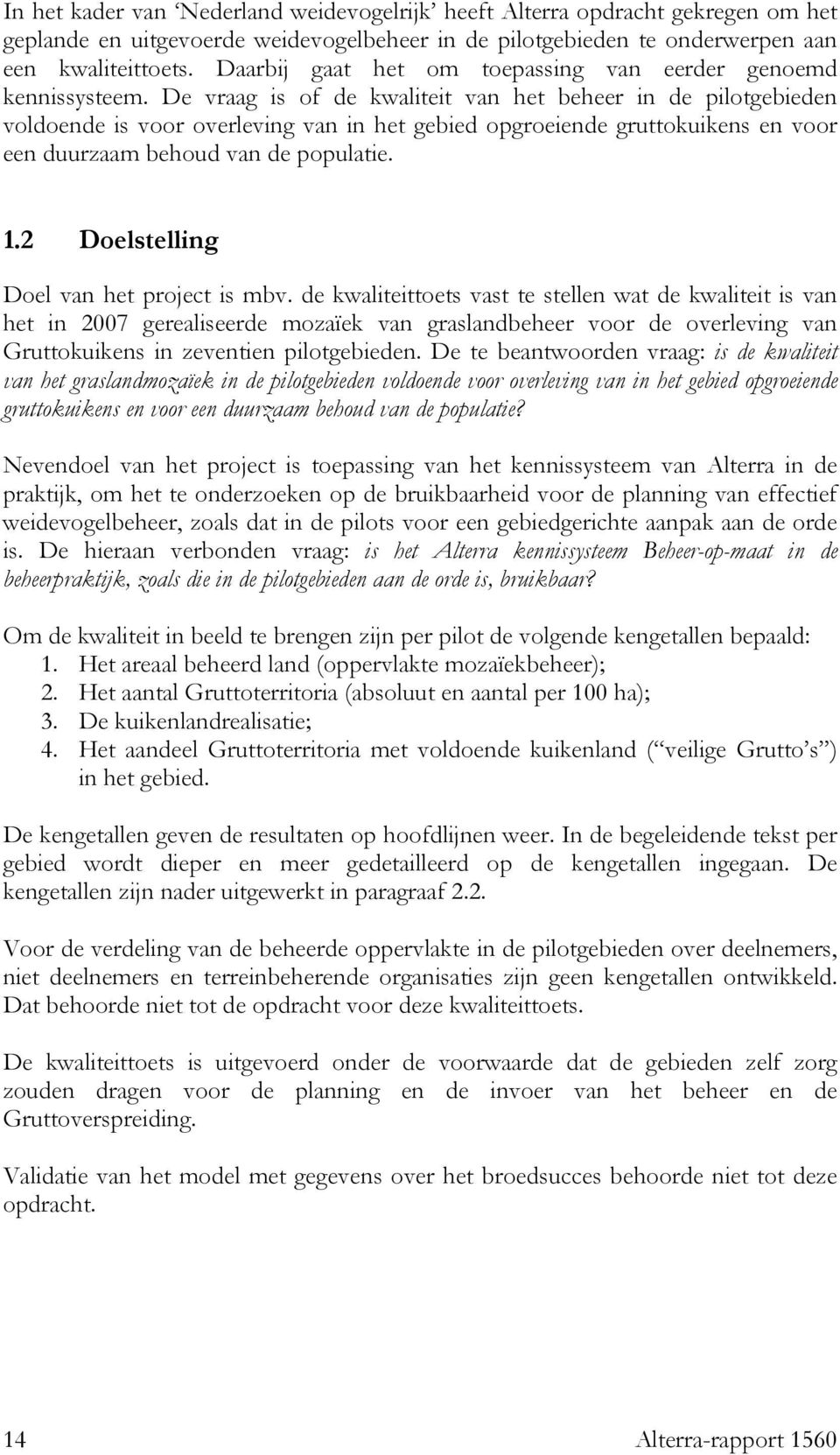 De vraag is of de kwaliteit van het beheer in de pilotgebieden voldoende is voor overleving van in het gebied opgroeiende gruttokuikens en voor een duurzaam behoud van de populatie. 1.