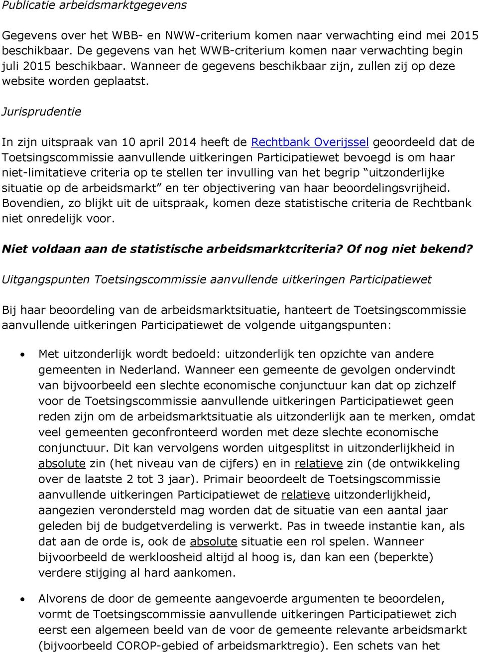 Jurisprudentie In zijn uitspraak van 10 april 2014 heeft de Rechtbank Overijssel geoordeeld dat de Toetsingscommissie aanvullende uitkeringen Participatiewet bevoegd is om haar niet-limitatieve