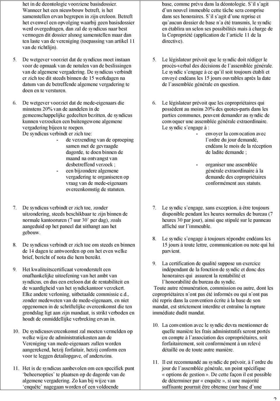 van artikel 11 van de richtlijn). 5. De wetgever voorziet dat de syndicus moet instaan voor de opmaak van de notulen van de beslissingen van de algemene vergadering.