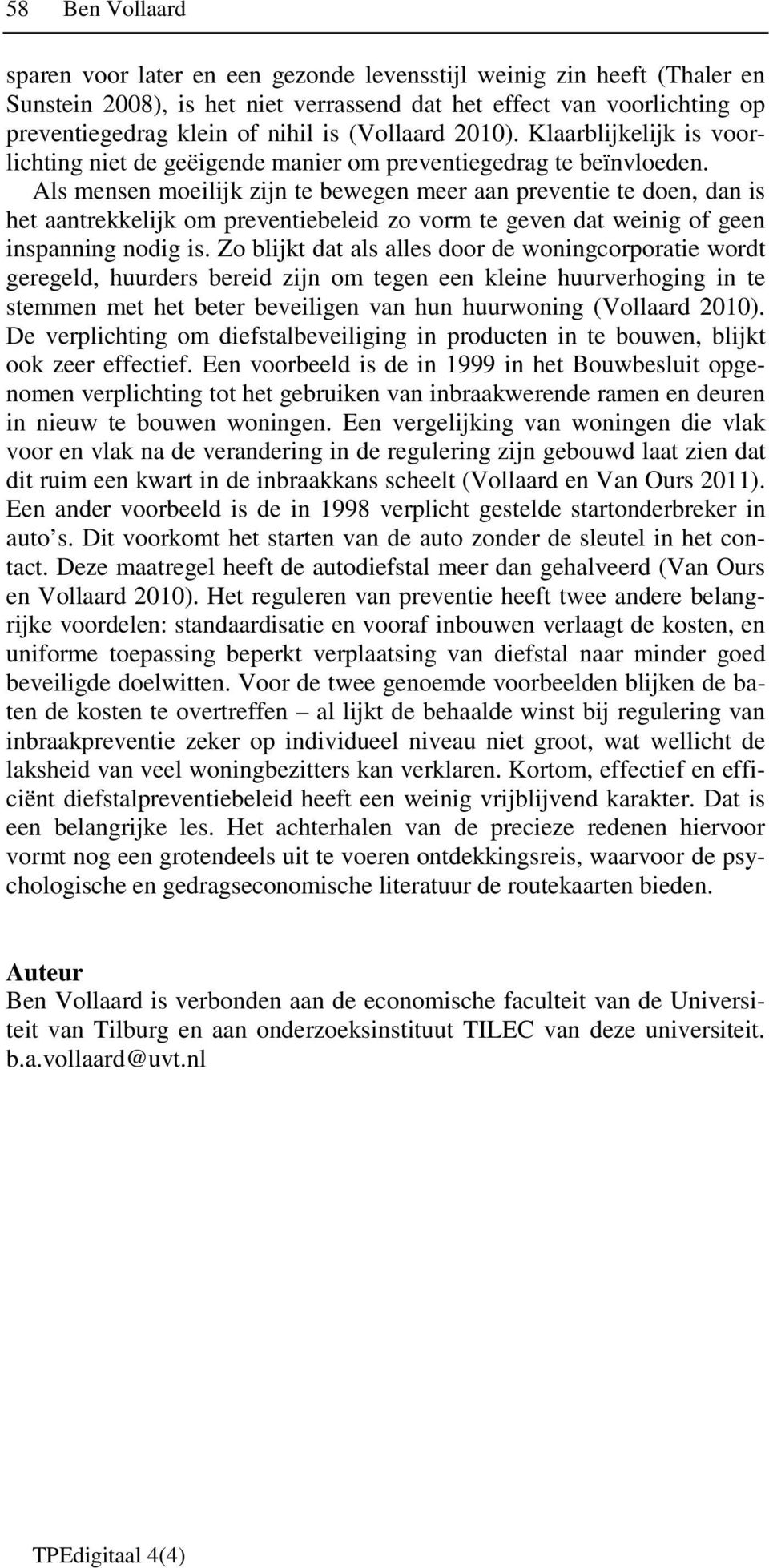 Als mensen moeilijk zijn te bewegen meer aan preventie te doen, dan is het aantrekkelijk om preventiebeleid zo vorm te geven dat weinig of geen inspanning nodig is.