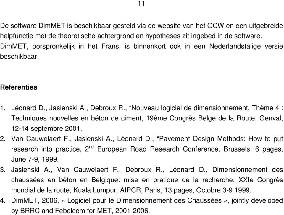 , Nouveau logiciel de dimensionnement, Thème 4 : Techniques nouvelles en béton de ciment, 19ème Congrès Belge de la Route, Genval, 12-14 septembre 2001. 2. Van Cauwelaert F., Jasienski A., Léonard D.