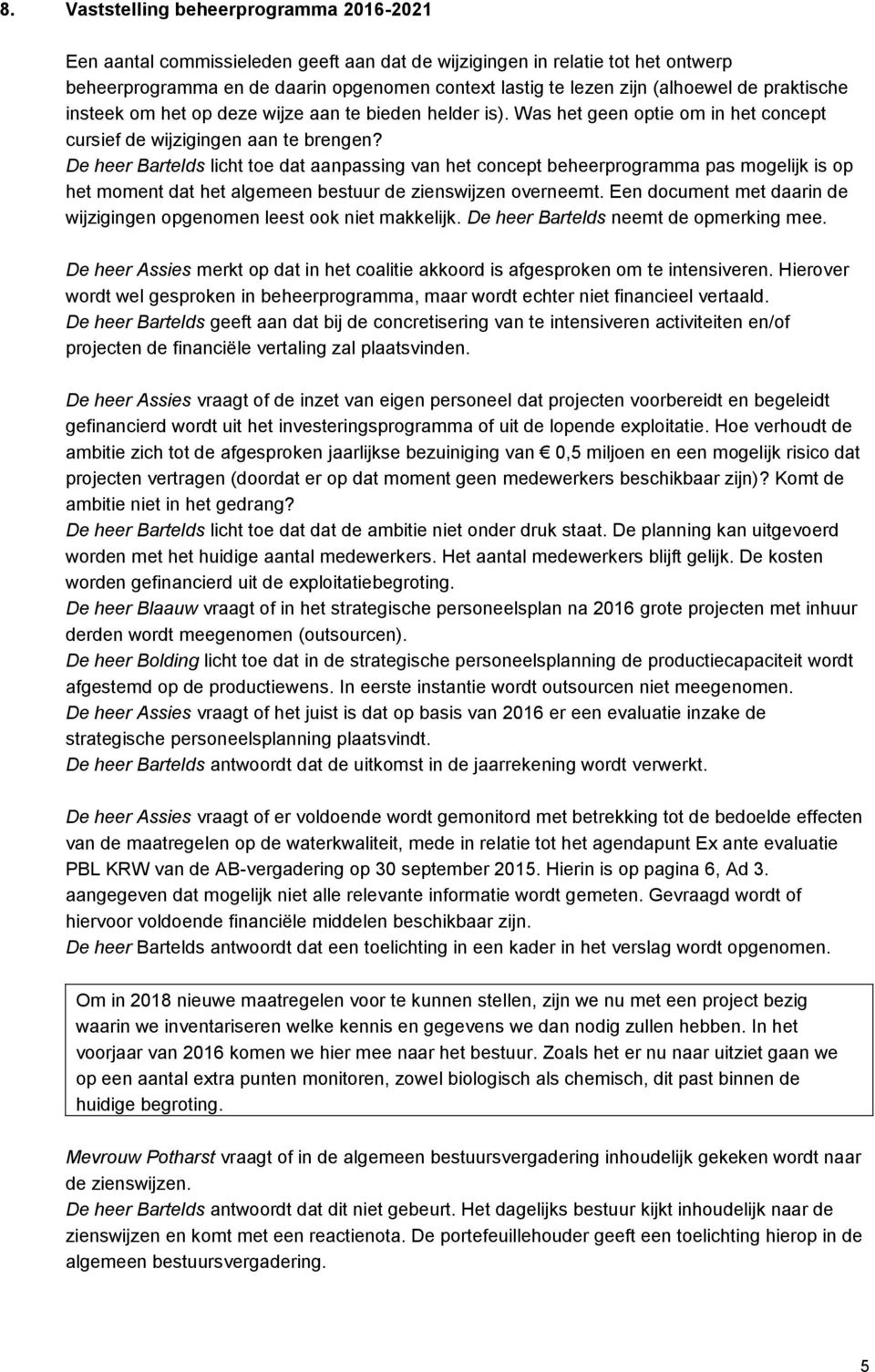 De heer Bartelds licht toe dat aanpassing van het concept beheerprogramma pas mogelijk is op het moment dat het algemeen bestuur de zienswijzen overneemt.