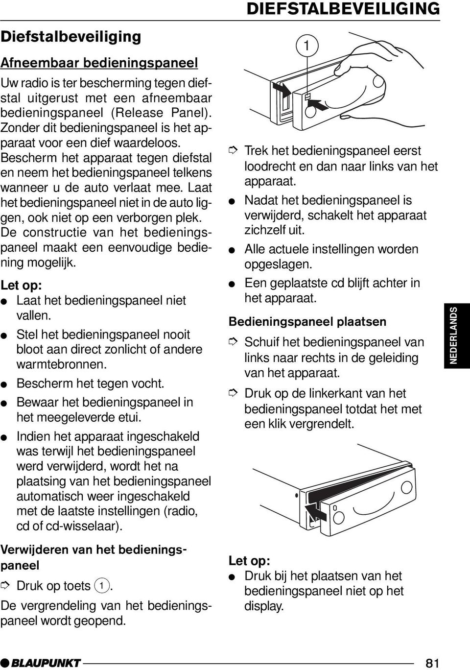 Laat het bedieningspaneel niet in de auto liggen, ook niet op een verborgen plek. De constructie van het bedieningspaneel maakt een eenvoudige bediening mogelijk.