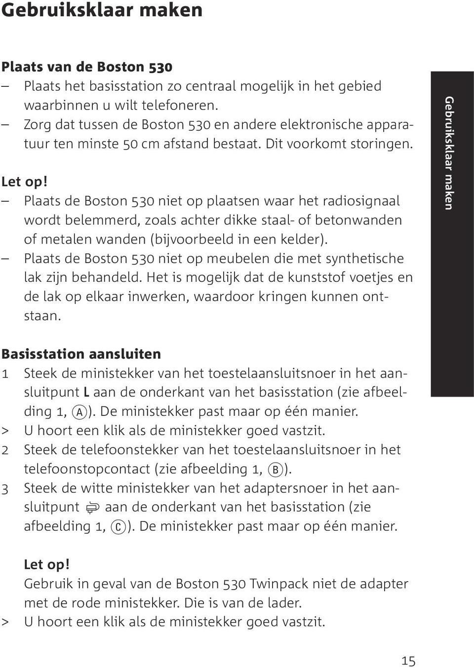 Plaats de Boston 530 niet op plaatsen waar het radiosignaal wordt belemmerd, zoals achter dikke staal- of betonwanden of metalen wanden (bijvoorbeeld in een kelder).