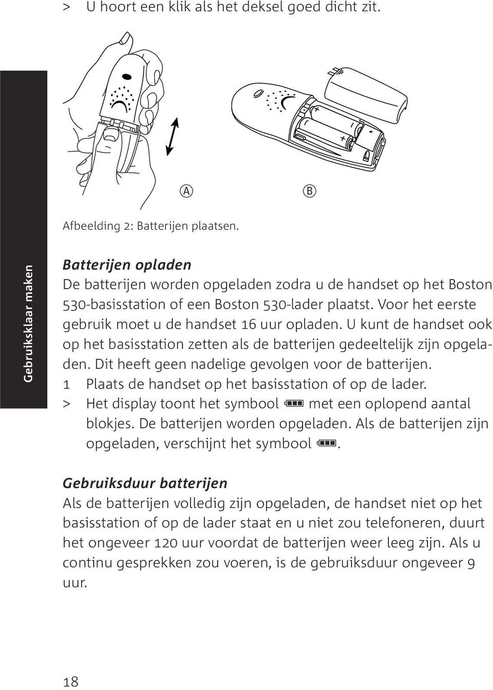 Voor het eerste gebruik moet u de handset 16 uur opladen. U kunt de handset ook op het basisstation zetten als de batterijen gedeeltelijk zijn opgeladen.