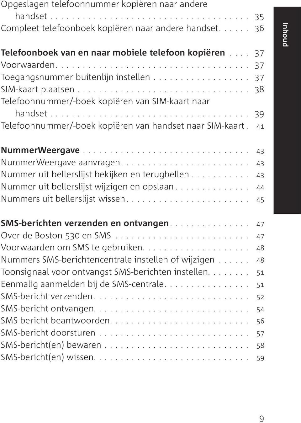 ............................... 38 Telefoonnummer/-boek kopiëren van SIM-kaart naar handset..................................... 39 Telefoonnummer/-boek kopiëren van handset naar SIM-kaart.