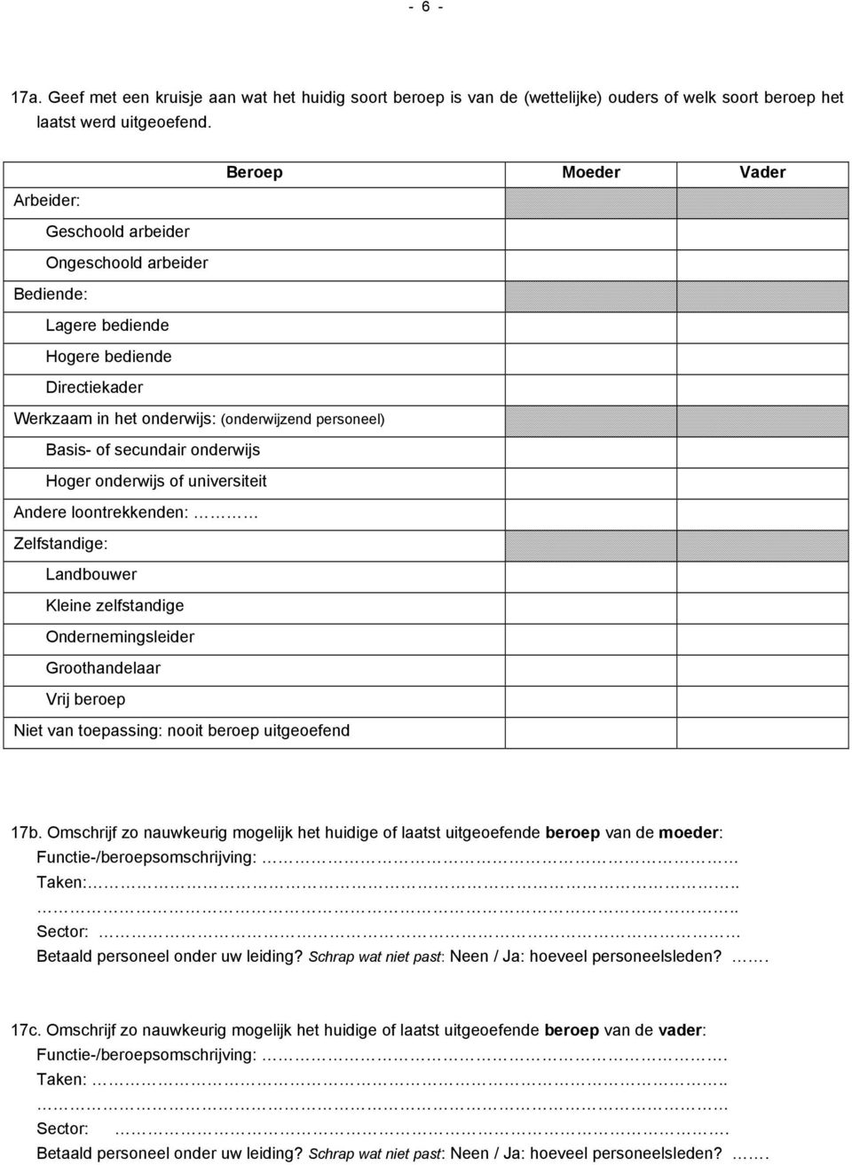 onderwijs Hoger onderwijs of universiteit Andere loontrekkenden: Zelfstandige: Landbouwer Kleine zelfstandige Ondernemingsleider Groothandelaar Vrij beroep Niet van toepassing: nooit beroep