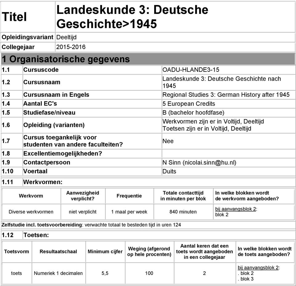 5 Studiefase/niveau B (bachelor hoofdfase) 1.6 Opleiding (varianten) Werkvormen zijn er in Voltijd, Deeltijd Toetsen zijn er in Voltijd, Deeltijd 1.