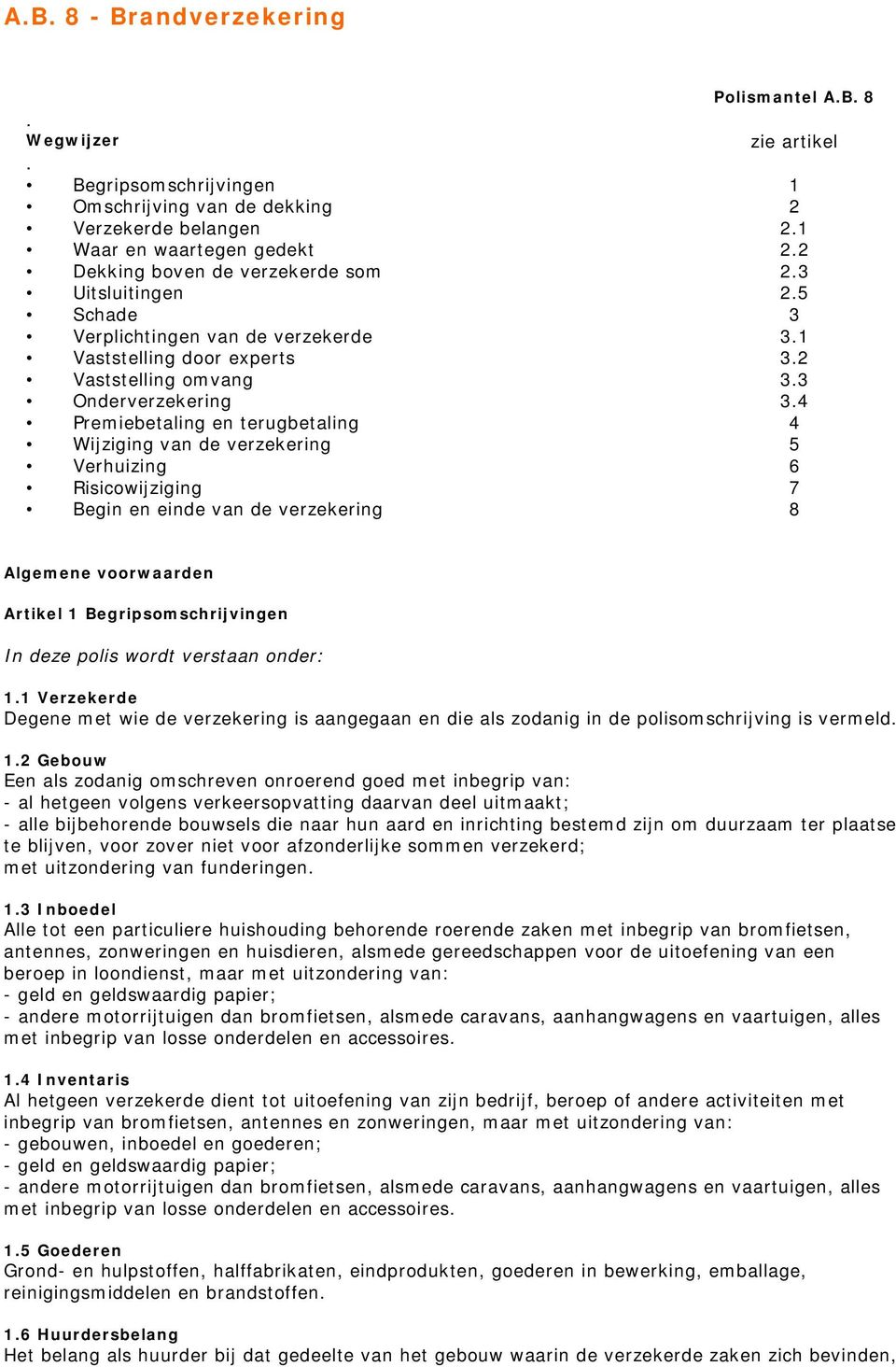 4 Premiebetaling en terugbetaling 4 Wijziging van de verzekering 5 Verhuizing 6 Risicowijziging 7 Begin en einde van de verzekering 8 Algemene voorwaarden Artikel 1 Begripsomschrijvingen In deze