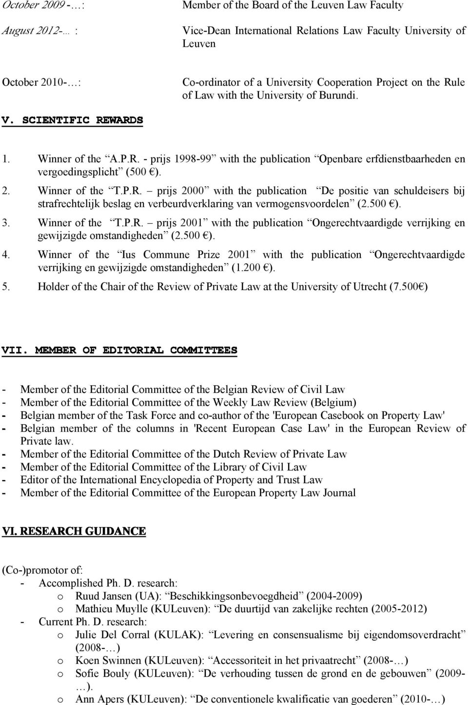 2. Winner of the T.P.R. prijs 2000 with the publication De positie van schuldeisers bij strafrechtelijk beslag en verbeurdverklaring van vermogensvoordelen (2.500 ). 3. Winner of the T.P.R. prijs 2001 with the publication Ongerechtvaardigde verrijking en gewijzigde omstandigheden (2.