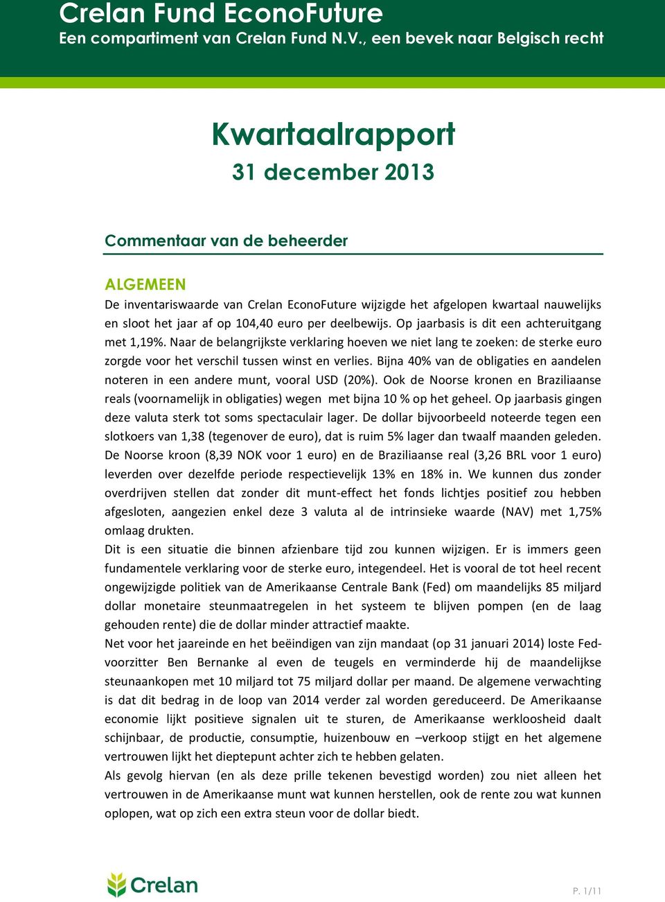 Bijna 40% van de obligaties en aandelen noteren in een andere munt, vooral USD (20%). Ook de Noorse kronen en Braziliaanse reals (voornamelijk in obligaties) wegen met bijna 10 % op het geheel.