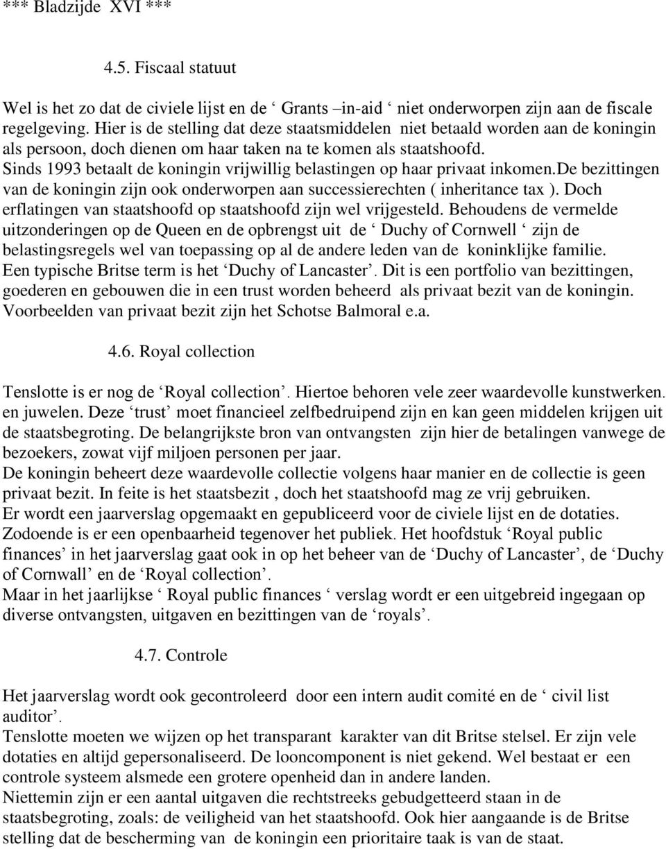 Sinds 1993 betaalt de koningin vrijwillig belastingen op haar privaat inkomen.de bezittingen van de koningin zijn ook onderworpen aan successierechten ( inheritance tax ).