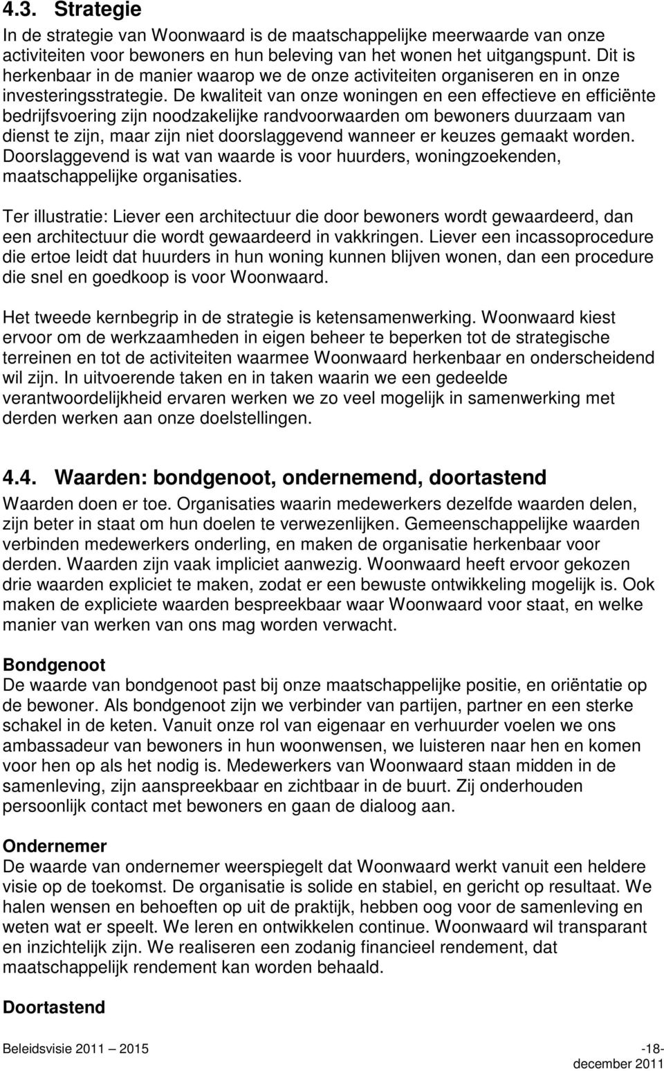 De kwaliteit van onze woningen en een effectieve en efficiënte bedrijfsvoering zijn noodzakelijke randvoorwaarden om bewoners duurzaam van dienst te zijn, maar zijn niet doorslaggevend wanneer er