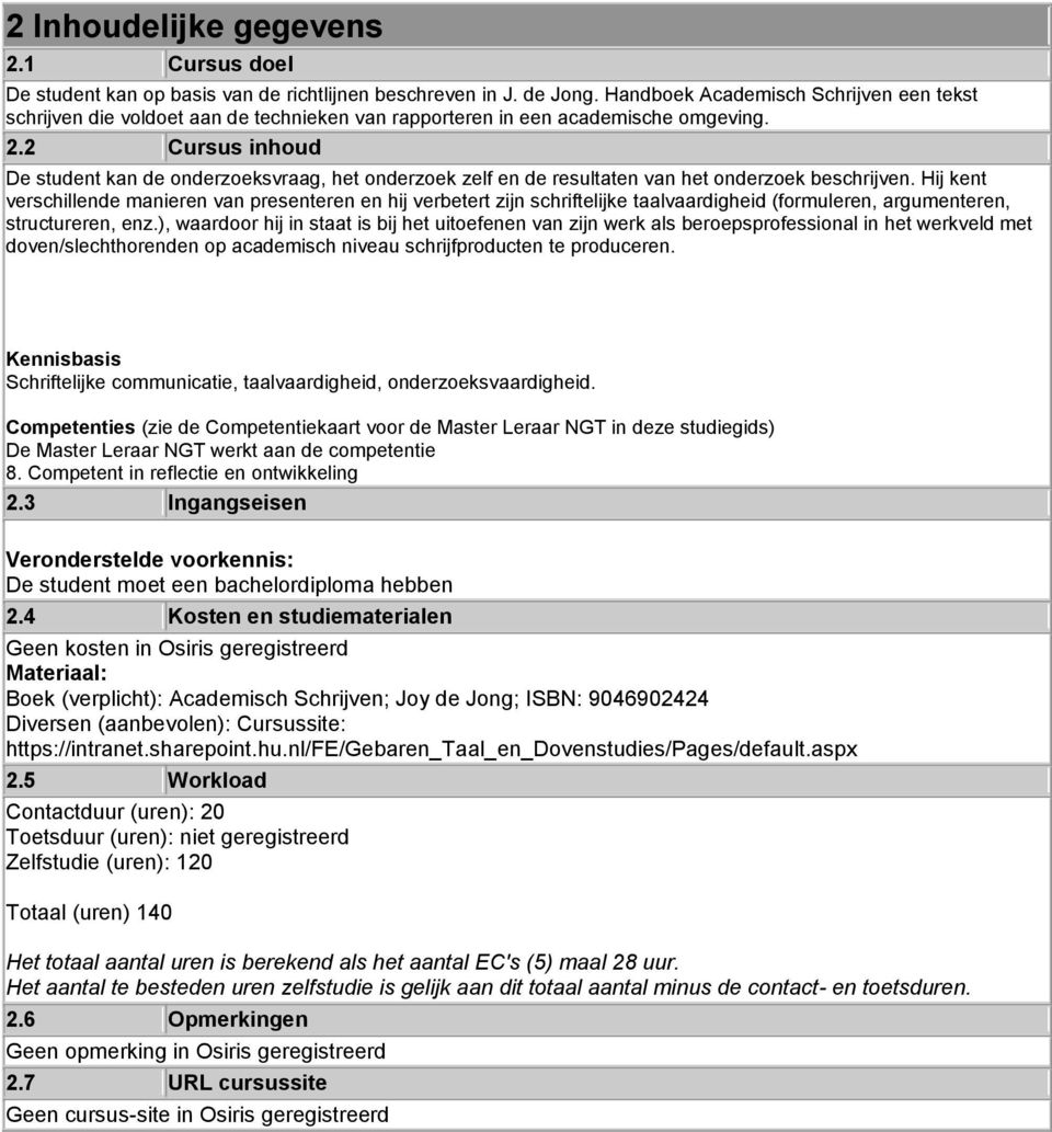 2 Cursus inhoud De student kan de onderzoeksvraag, het onderzoek zelf en de resultaten van het onderzoek beschrijven.