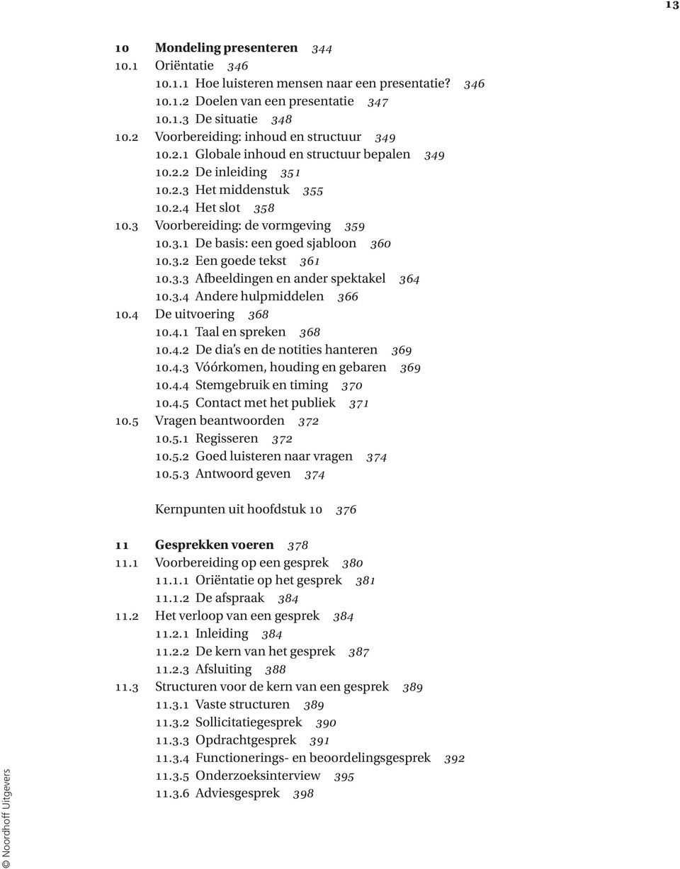 3.1 De basis: een goed sjabloon 360 10.3.2 Een goede tekst 361 10.3.3 Afbeeldingen en ander spektakel 364 10.3.4 Andere hulpmiddelen 366 10.4 De uitvoering 368 10.4.1 Taal en spreken 368 10.4.2 De dia s en de notities hanteren 369 10.