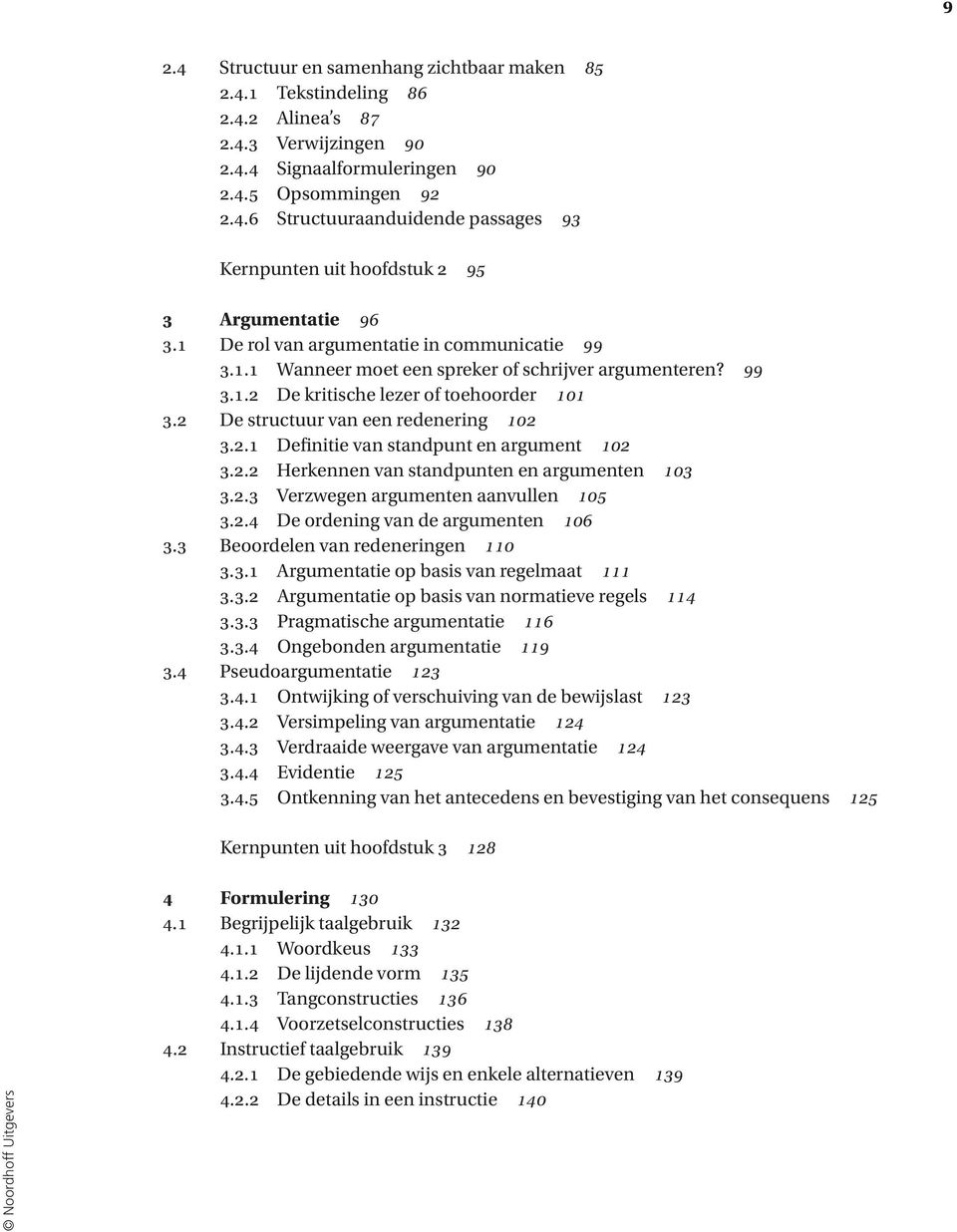 2.2 Herkennen van standpunten en argumenten 103 3.2.3 Verzwegen argumenten aanvullen 105 3.2.4 De ordening van de argumenten 106 3.3 Beoordelen van redeneringen 110 3.3.1 Argumentatie op basis van regelmaat 111 3.