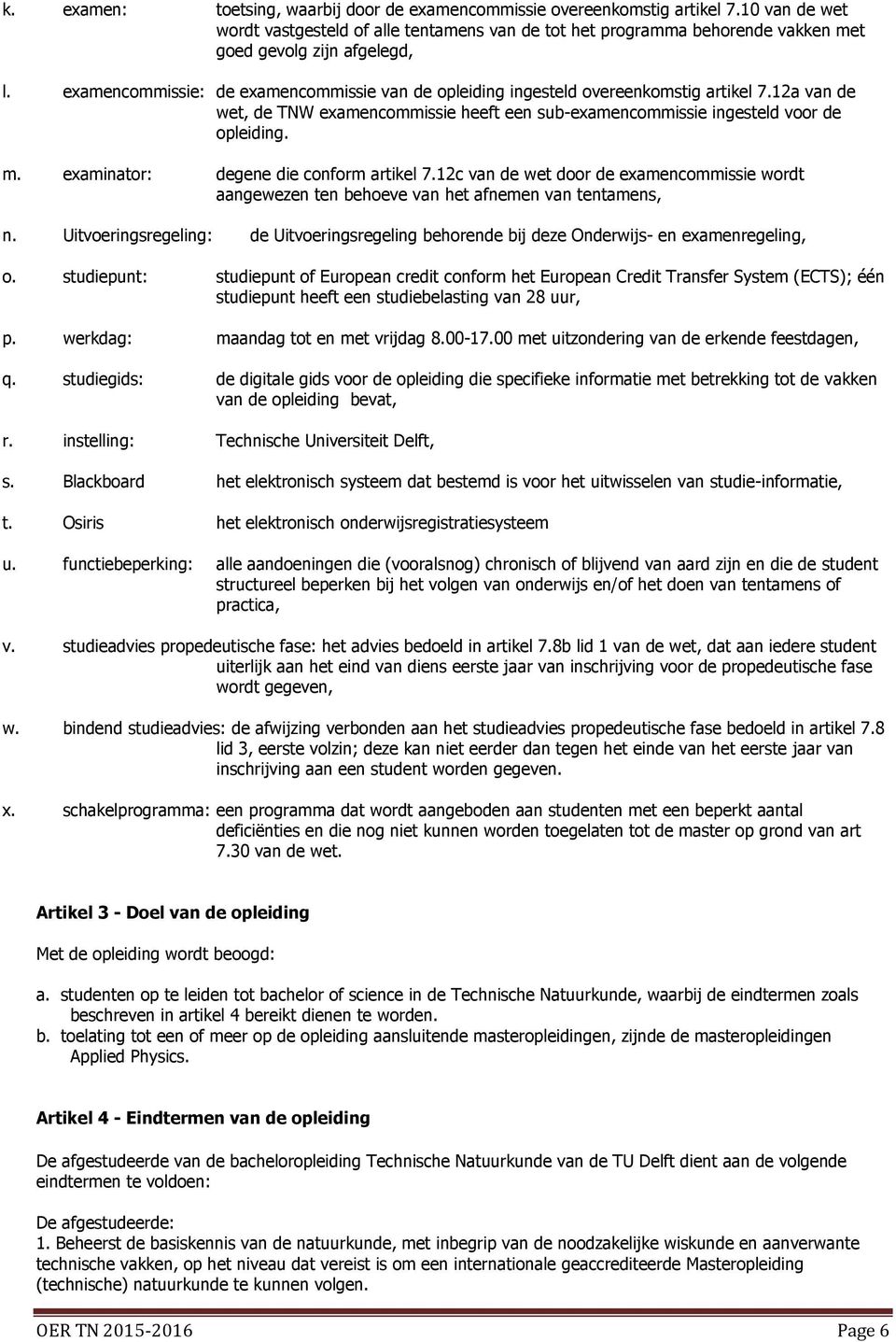 examencommissie: de examencommissie van de opleiding ingesteld overeenkomstig artikel 7.12a van de wet, de TNW examencommissie heeft een sub-examencommissie ingesteld voor de opleiding. m.