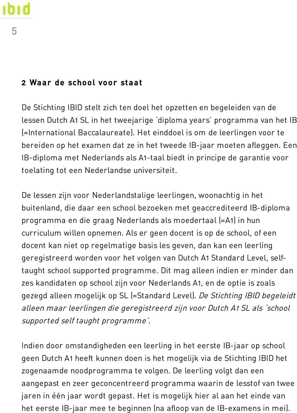 Een IB-diploma met Nederlands als A1-taal biedt in principe de garantie voor toelating tot een Nederlandse universiteit.