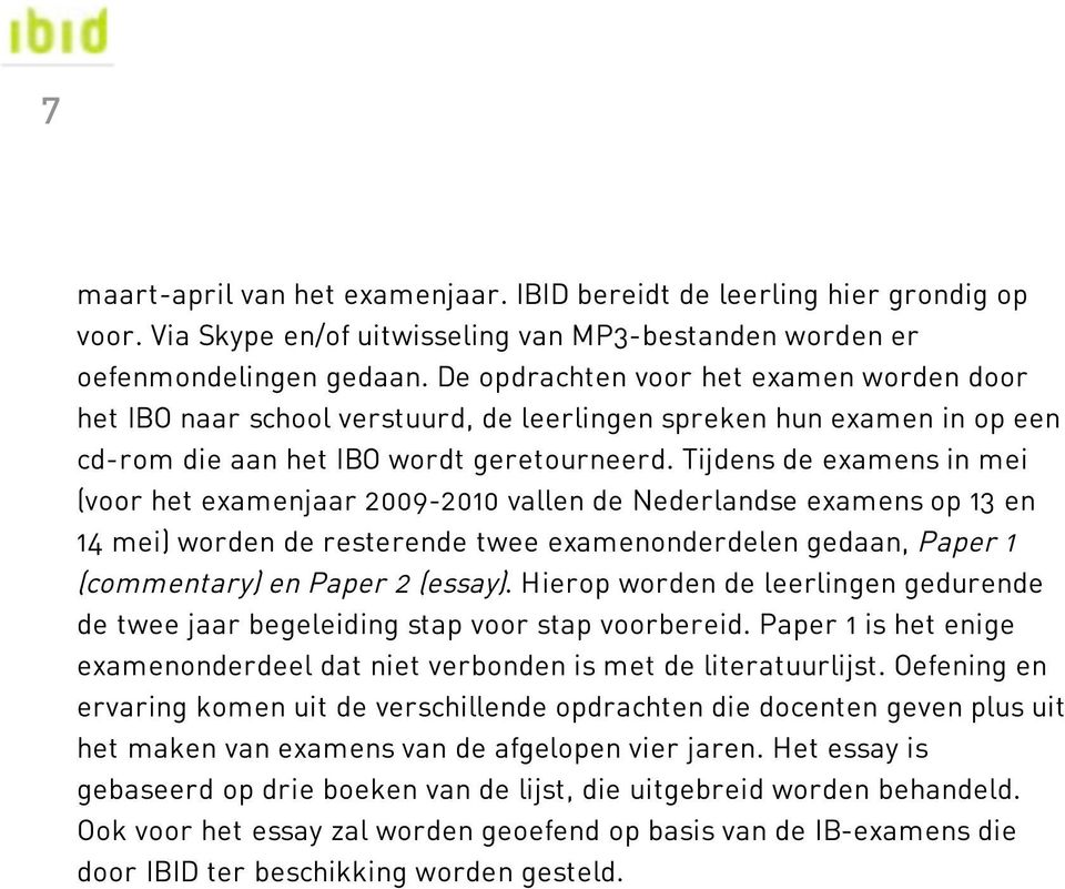 Tijdens de examens in mei (voor het examenjaar 2009-2010 vallen de Nederlandse examens op 13 en 14 mei) worden de resterende twee examenonderdelen gedaan, Paper 1 (commentary) en Paper 2 (essay).