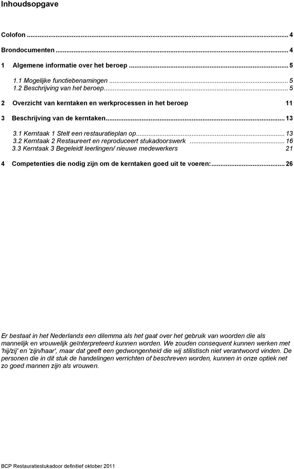 .. 16 3.3 Kerntaak 3 Begeleidt leerlingen/ nieuwe medewerkers 21 4 Competenties die nodig zijn om de kerntaken goed uit te voeren:.