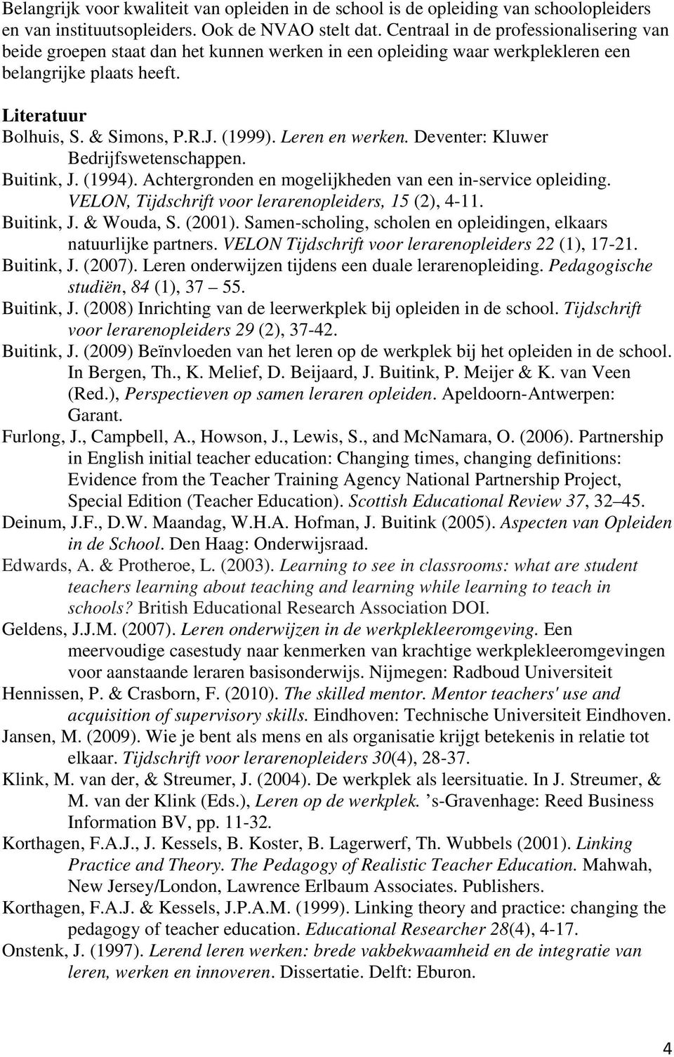 Leren en werken. Deventer: Kluwer Bedrijfswetenschappen. Buitink, J. (1994). Achtergronden en mogelijkheden van een in-service opleiding. VELON, Tijdschrift voor lerarenopleiders, 15 (2), 4-11.