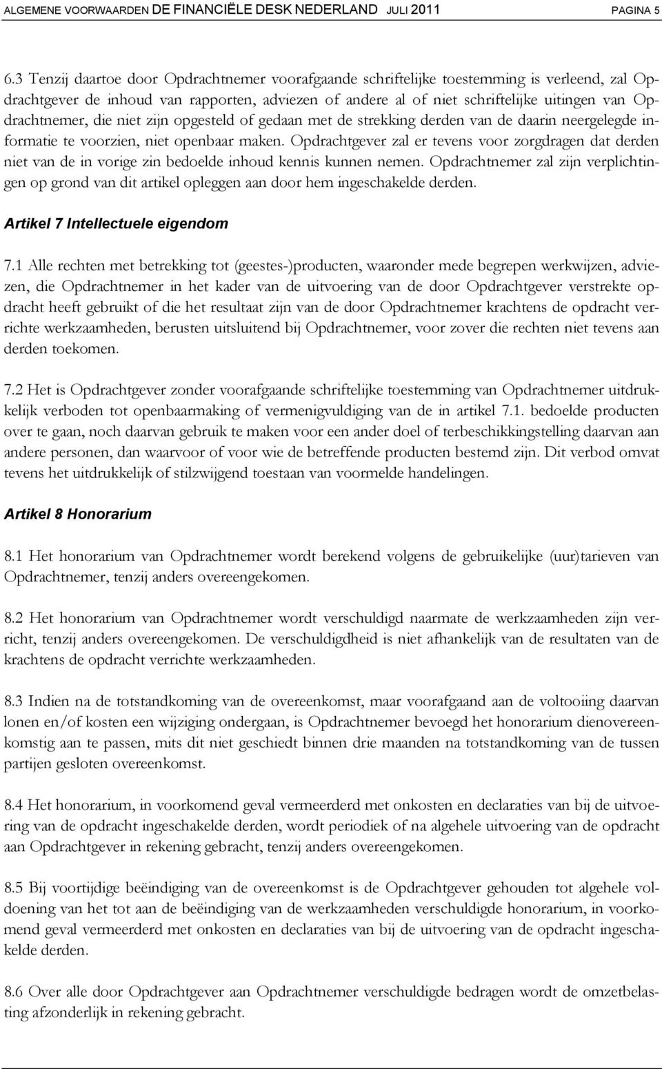 Opdrachtnemer, die niet zijn opgesteld of gedaan met de strekking derden van de daarin neergelegde informatie te voorzien, niet openbaar maken.