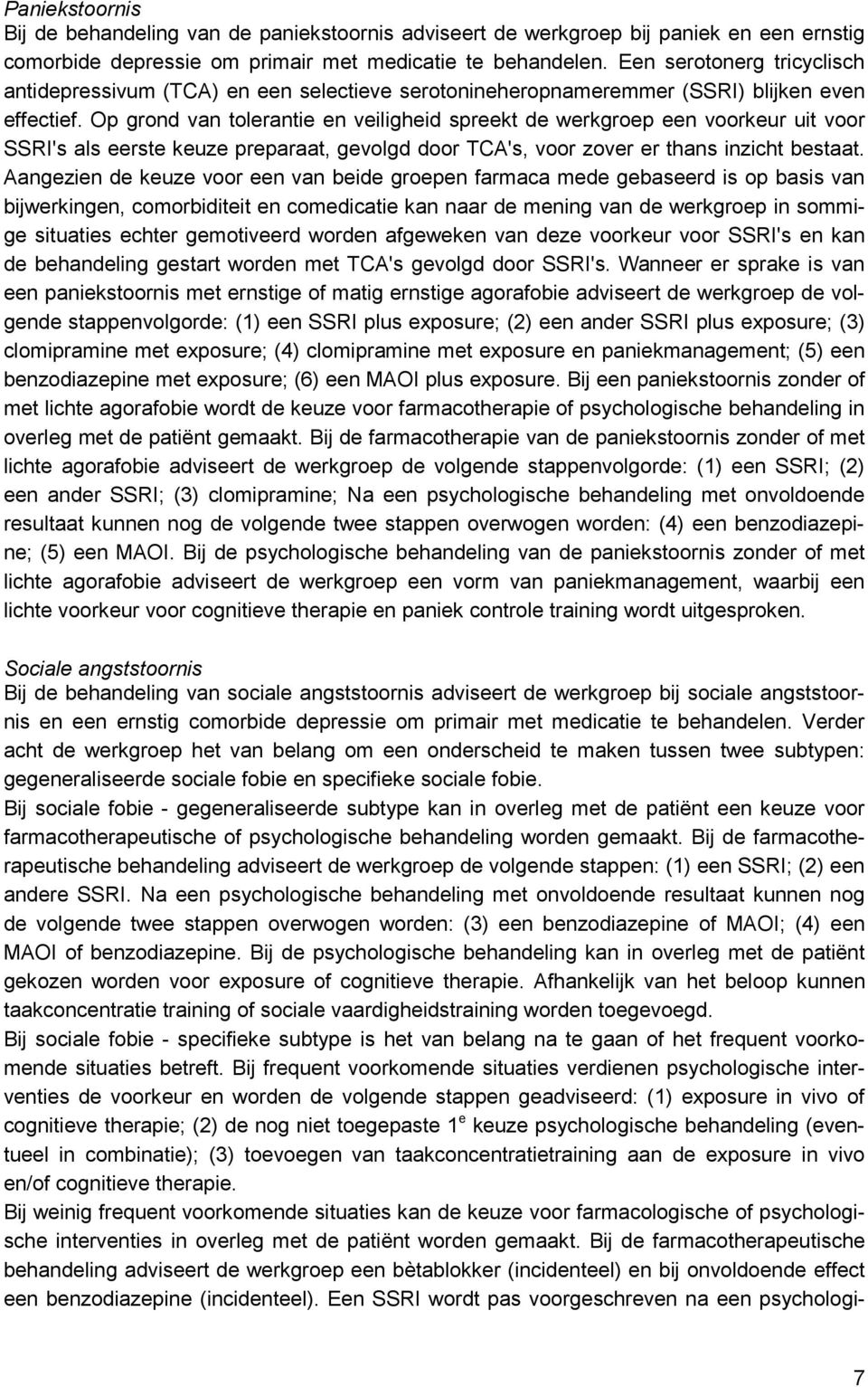 Op grond van tolerantie en veiligheid spreekt de werkgroep een voorkeur uit voor SSRI's als eerste keuze preparaat, gevolgd door TCA's, voor zover er thans inzicht bestaat.