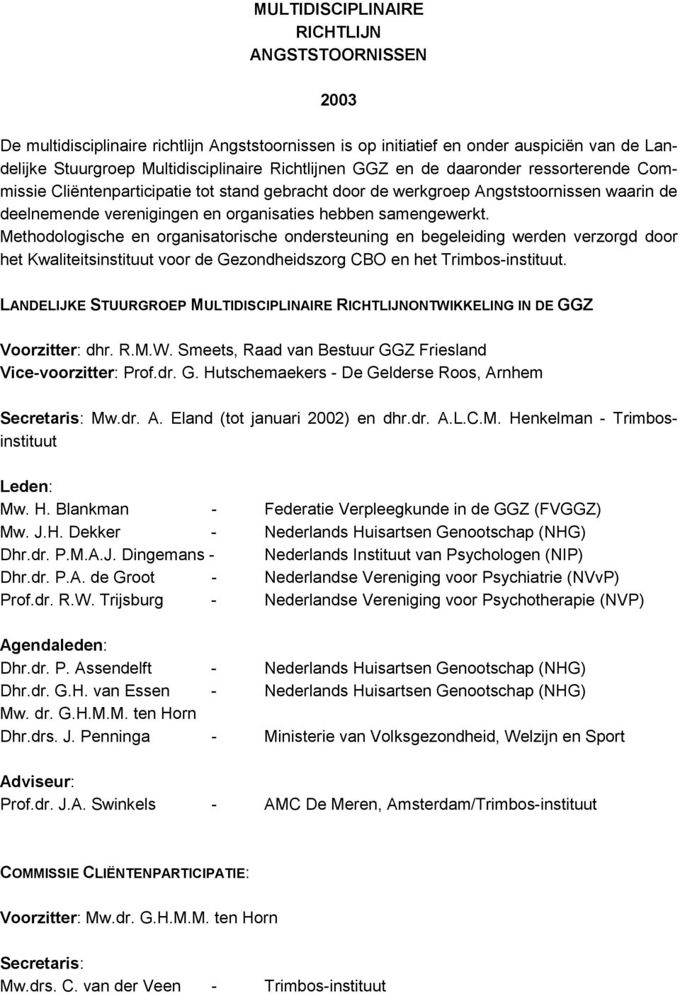 Methodologische en organisatorische ondersteuning en begeleiding werden verzorgd door het Kwaliteitsinstituut voor de Gezondheidszorg CBO en het Trimbos-instituut.