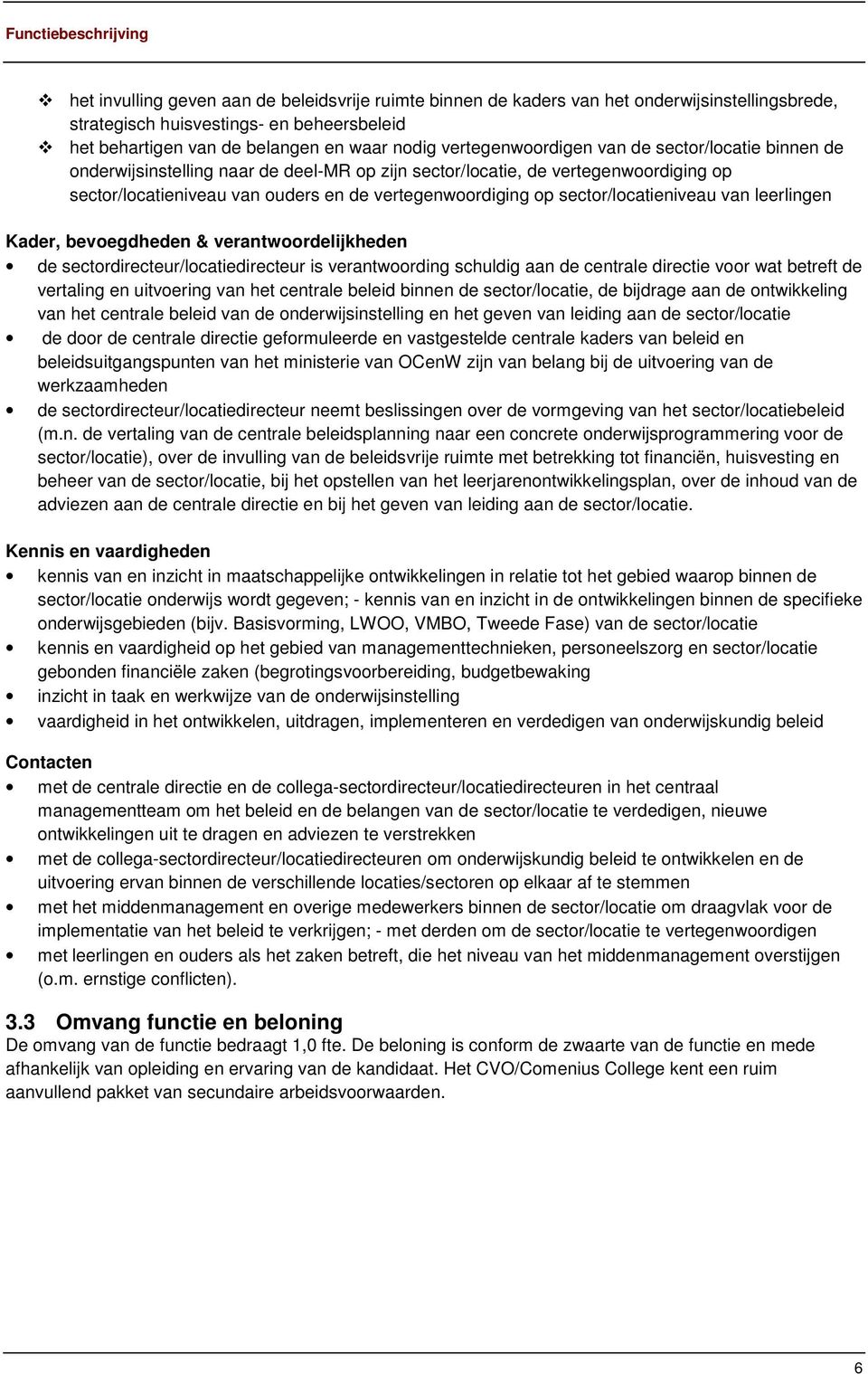 vertegenwoordiging op sector/locatieniveau van leerlingen Kader, bevoegdheden & verantwoordelijkheden de sectordirecteur/locatiedirecteur is verantwoording schuldig aan de centrale directie voor wat