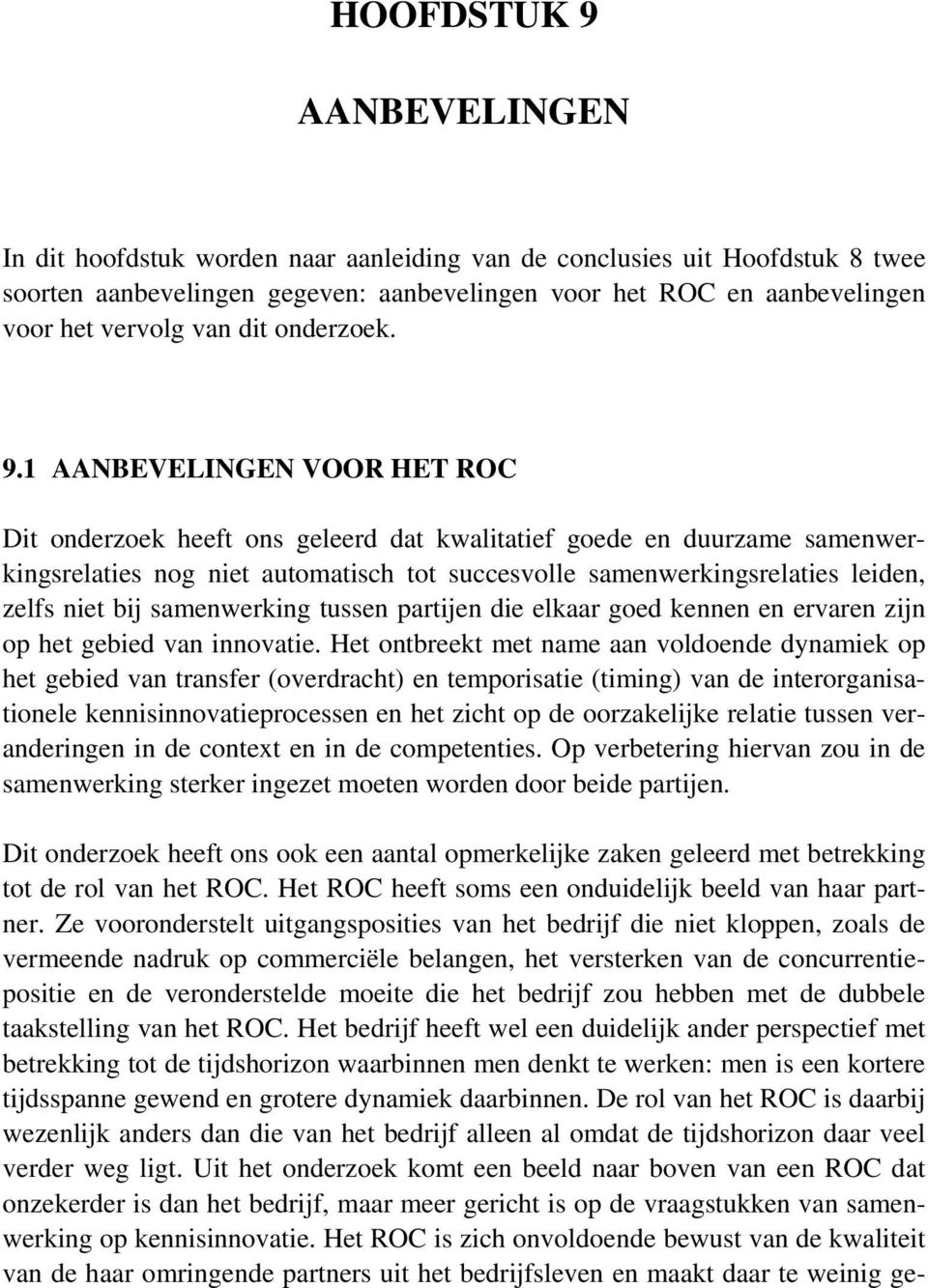 1 AANBEVELINGEN VOOR HET ROC Dit onderzoek heeft ons geleerd dat kwalitatief goede en duurzame samenwerkingsrelaties nog niet automatisch tot succesvolle samenwerkingsrelaties leiden, zelfs niet bij