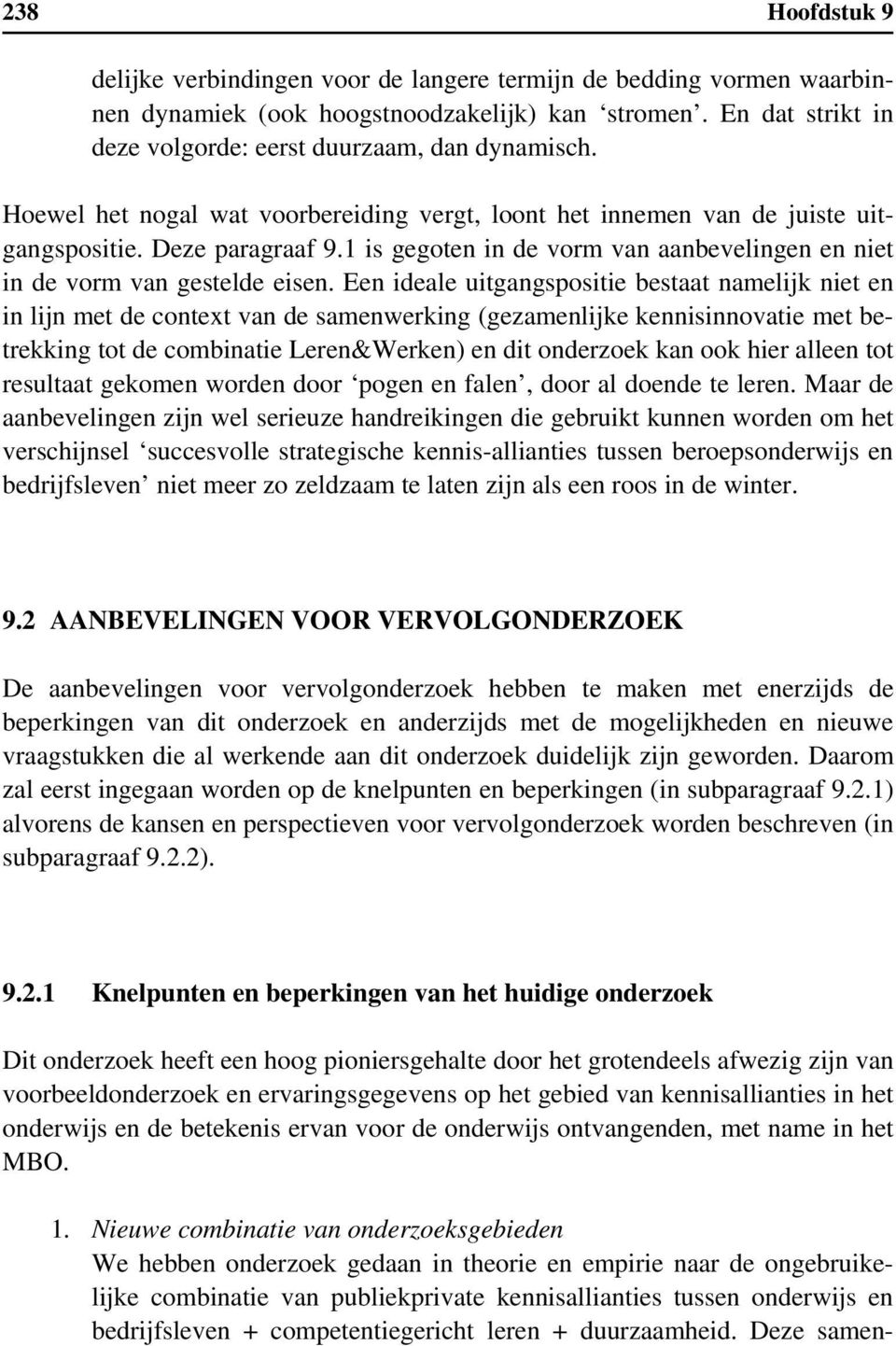 Een ideale uitgangspositie bestaat namelijk niet en in lijn met de context van de samenwerking (gezamenlijke kennisinnovatie met betrekking tot de combinatie Leren&Werken) en dit onderzoek kan ook