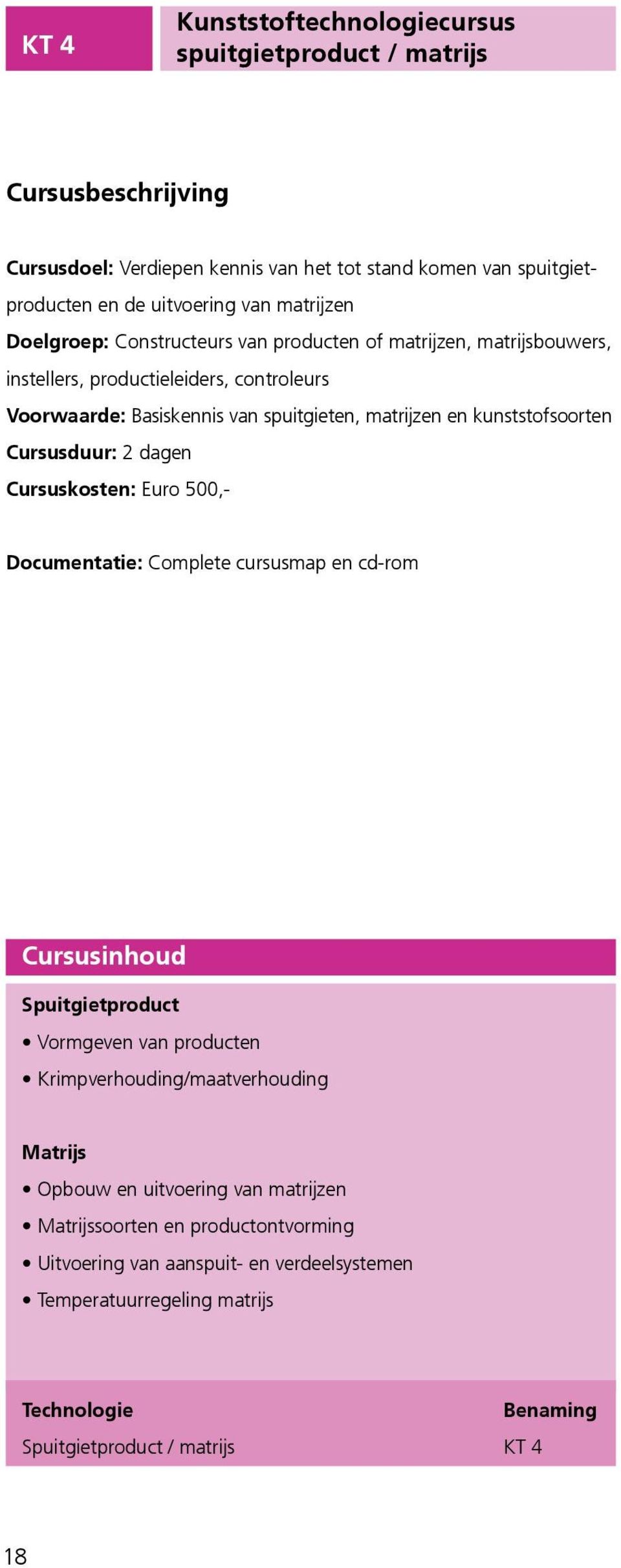 kunststofsoorten Cursusduur: 2 dagen Cursuskosten: Euro 500,- Spuitgietproduct Vormgeven van producten Krimpverhouding/maatverhouding Matrijs Opbouw en uitvoering van