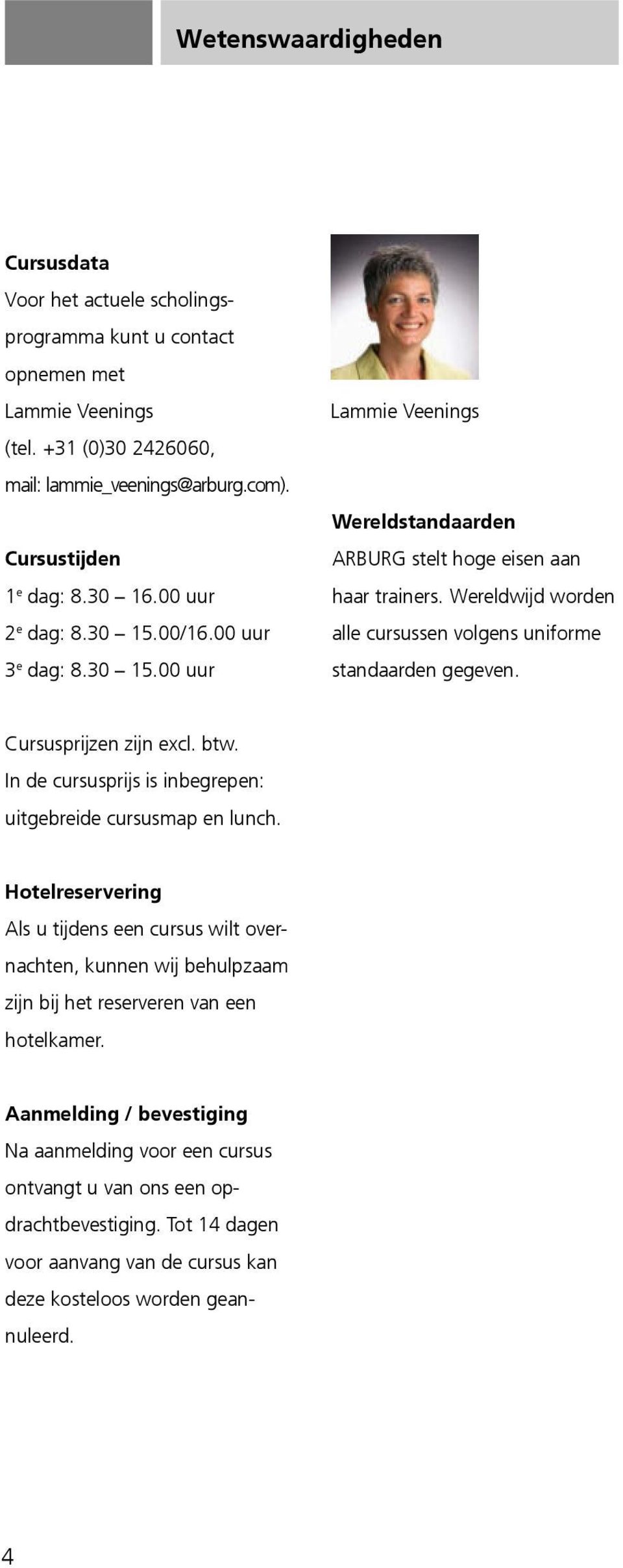 Wereldwijd worden alle cursussen volgens uniforme standaarden gegeven. Cursusprijzen zijn excl. btw. In de cursusprijs is inbegrepen: uitgebreide cursusmap en lunch.