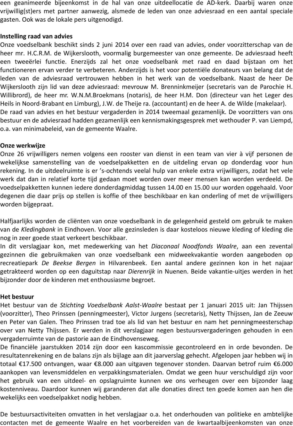 Instelling raad van advies Onze voedselbank beschikt sinds 2 juni 2014 over een raad van advies, onder voorzitterschap van de heer mr. H.C.R.M.