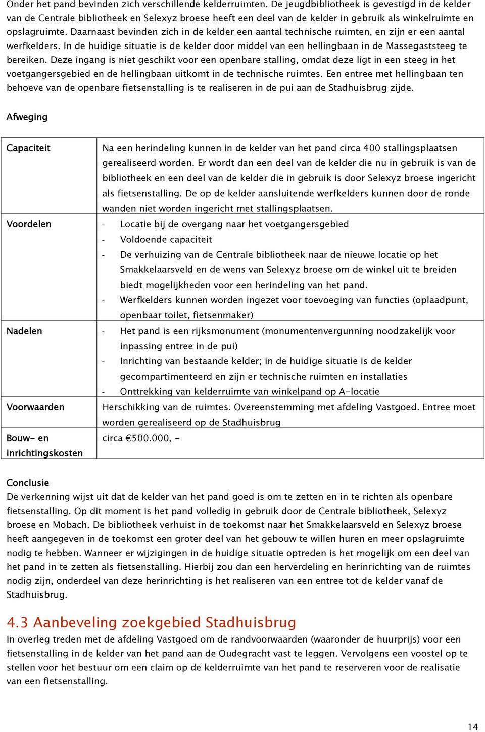 Daarnaast bevinden zich in de kelder een aantal technische ruimten, en zijn er een aantal werfkelders.