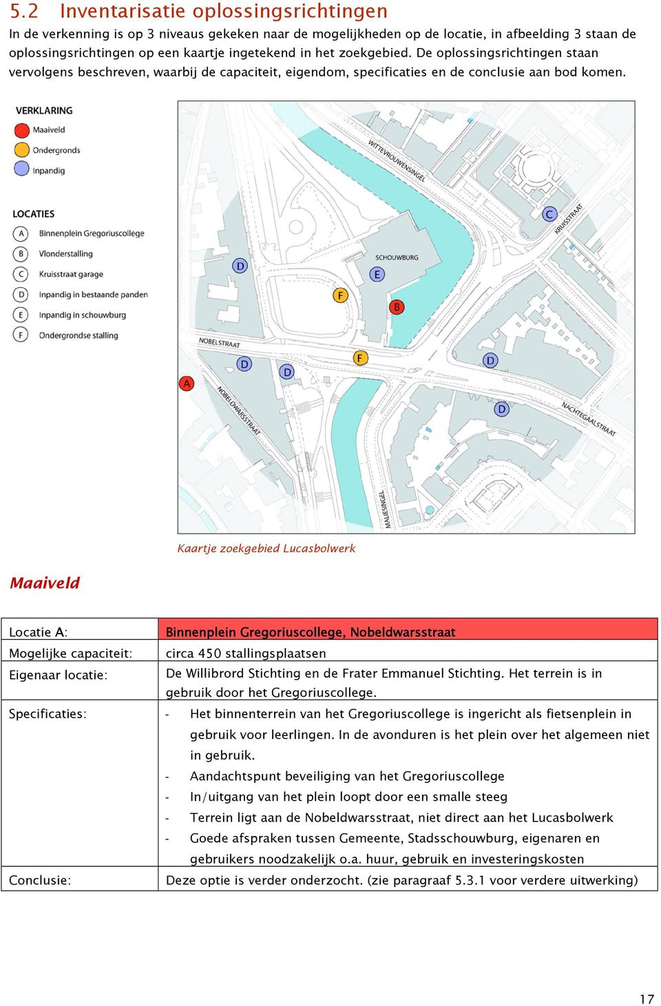 Kaartje zoekgebied Lucasbolwerk Maaiveld Locatie A: Binnenplein Gregoriuscollege, Nobeldwarsstraat Mogelijke capaciteit: circa 450 stallingsplaatsen Eigenaar locatie: De Willibrord Stichting en de