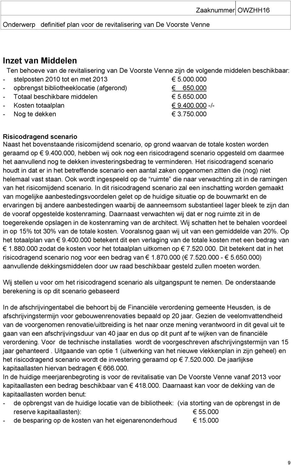 000 Risicodragend scenario Naast het bovenstaande risicomijdend scenario, op grond waarvan de totale kosten worden geraamd op 9.400.