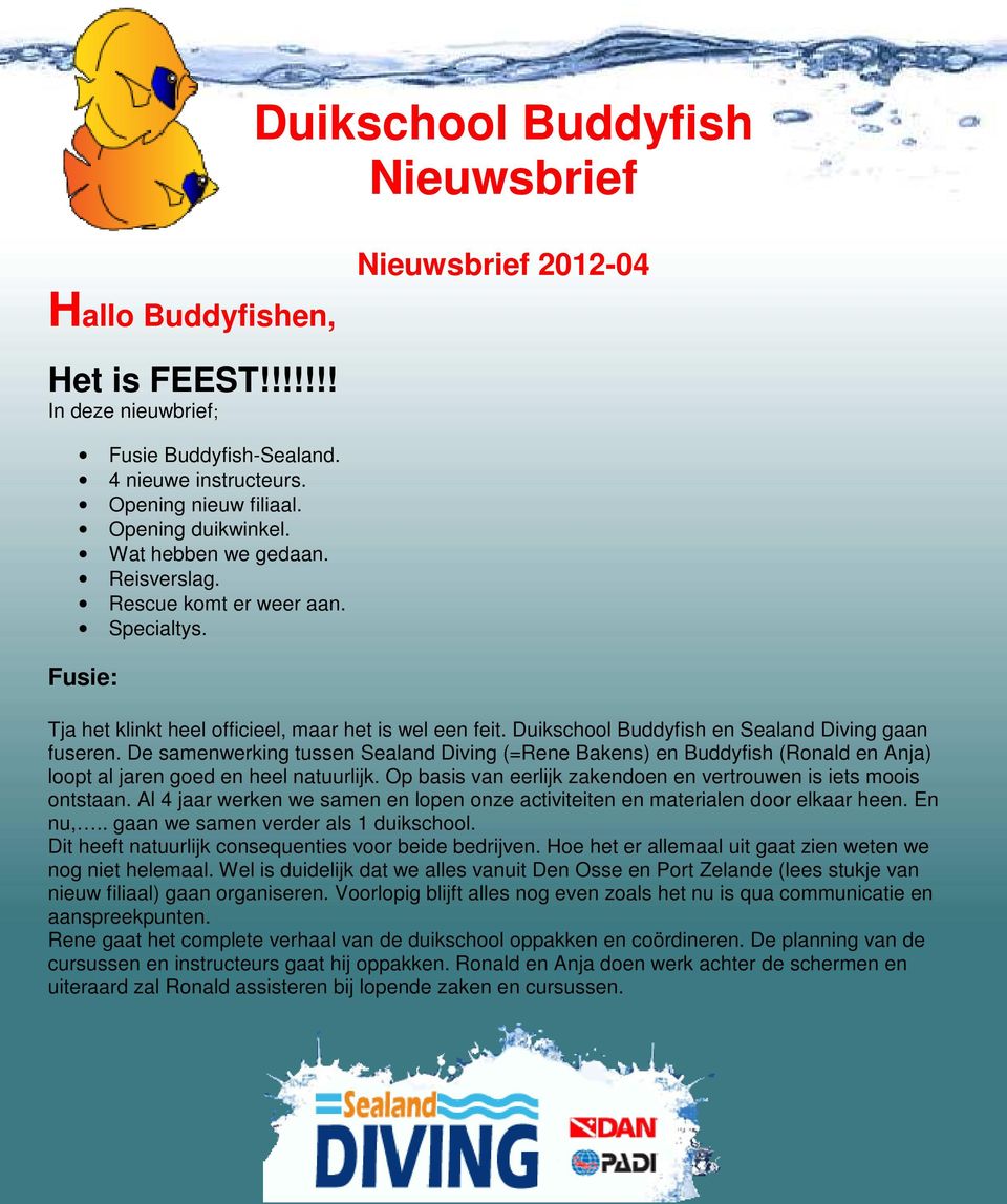 Duikschool Buddyfish en Sealand Diving gaan fuseren. De samenwerking tussen Sealand Diving (=Rene Bakens) en Buddyfish (Ronald en Anja) loopt al jaren goed en heel natuurlijk.