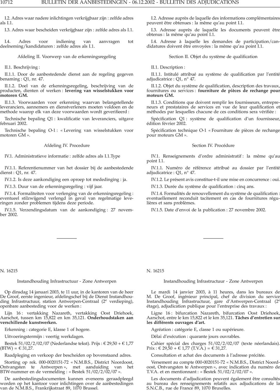 Voorwerp van de erkenningsregeling II.1. Beschrijving : II.1.1. Door de aanbestedende dienst aan de regeling gegeven benaming : Q1, nr. 47. II.1.2.