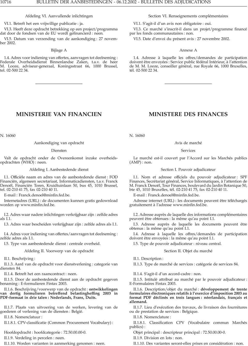 Adres voor indiening van offertes, aanvragen tot deelneming : Federale Overheidsdienst Binnenlandse Zaken, t.a.v. de heer M. Looze, adviseur-generaal, Koningsstraat 66, 1000 Brussel, tel.