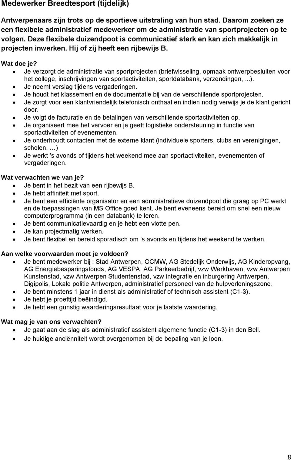 Deze flexibele duizendpoot is communicatief sterk en kan zich makkelijk in projecten inwerken. Hij of zij heeft een rijbewijs B.