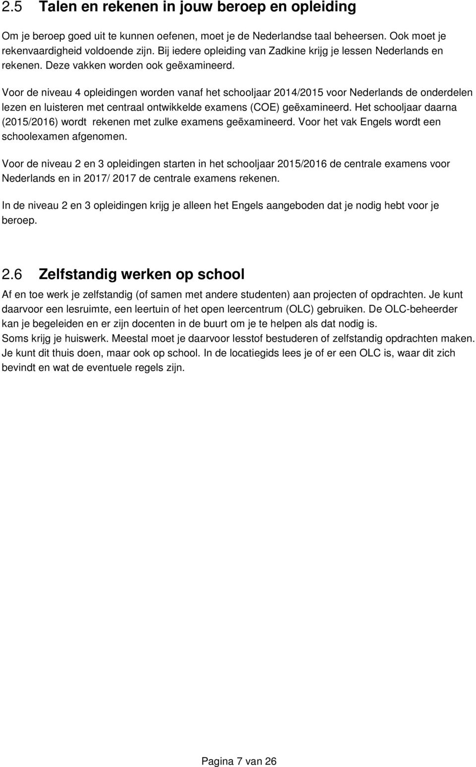Voor de niveau 4 opleidingen worden vanaf het schooljaar 2014/2015 voor Nederlands de onderdelen lezen en luisteren met centraal ontwikkelde examens (COE) geëxamineerd.