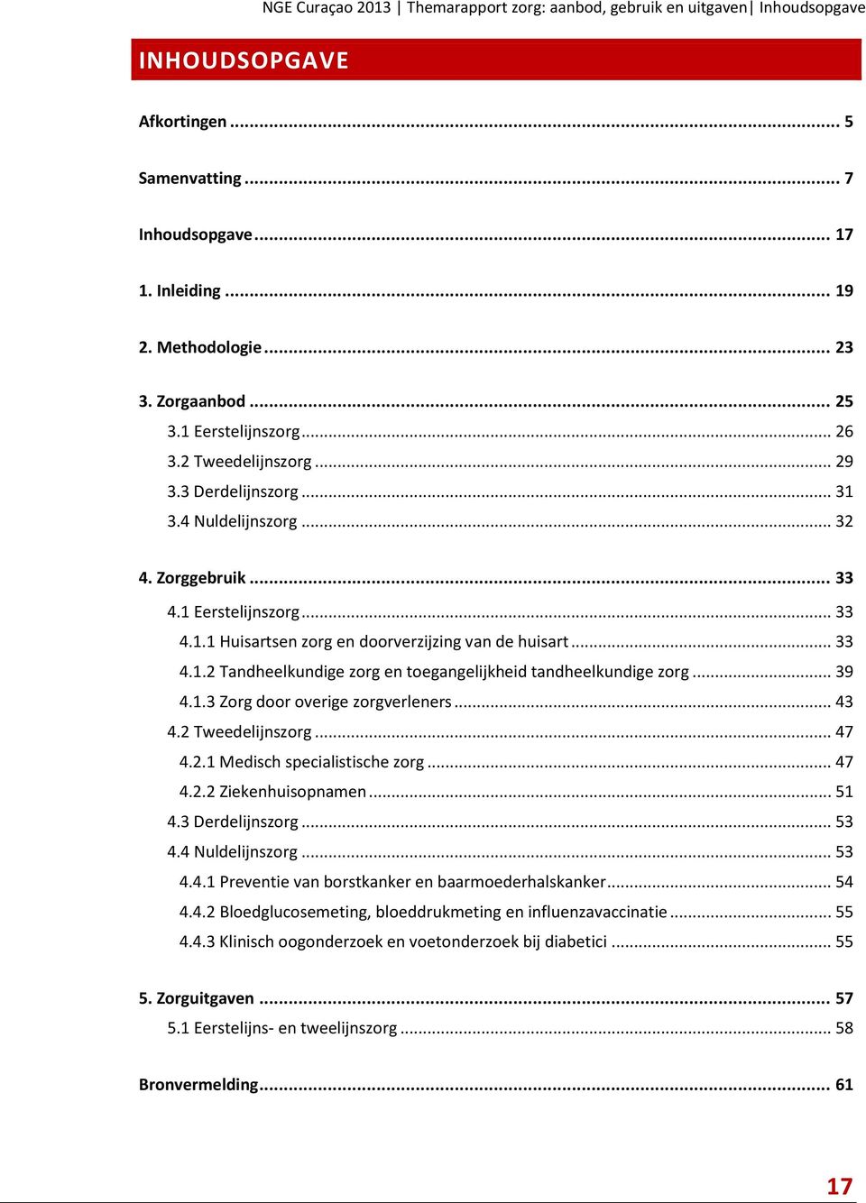 .. 33 4.1.2 Tandheelkundige zorg en toegangelijkheid tandheelkundige zorg... 39 4.1.3 Zorg door overige zorgverleners... 43 4.2 Tweedelijnszorg... 47 4.2.1 Medisch specialistische zorg... 47 4.2.2 Ziekenhuisopnamen.