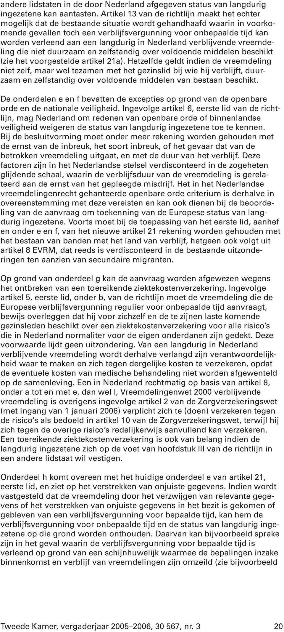 aan een langdurig in Nederland verblijvende vreemdeling die niet duurzaam en zelfstandig over voldoende middelen beschikt (zie het voorgestelde artikel 21a).