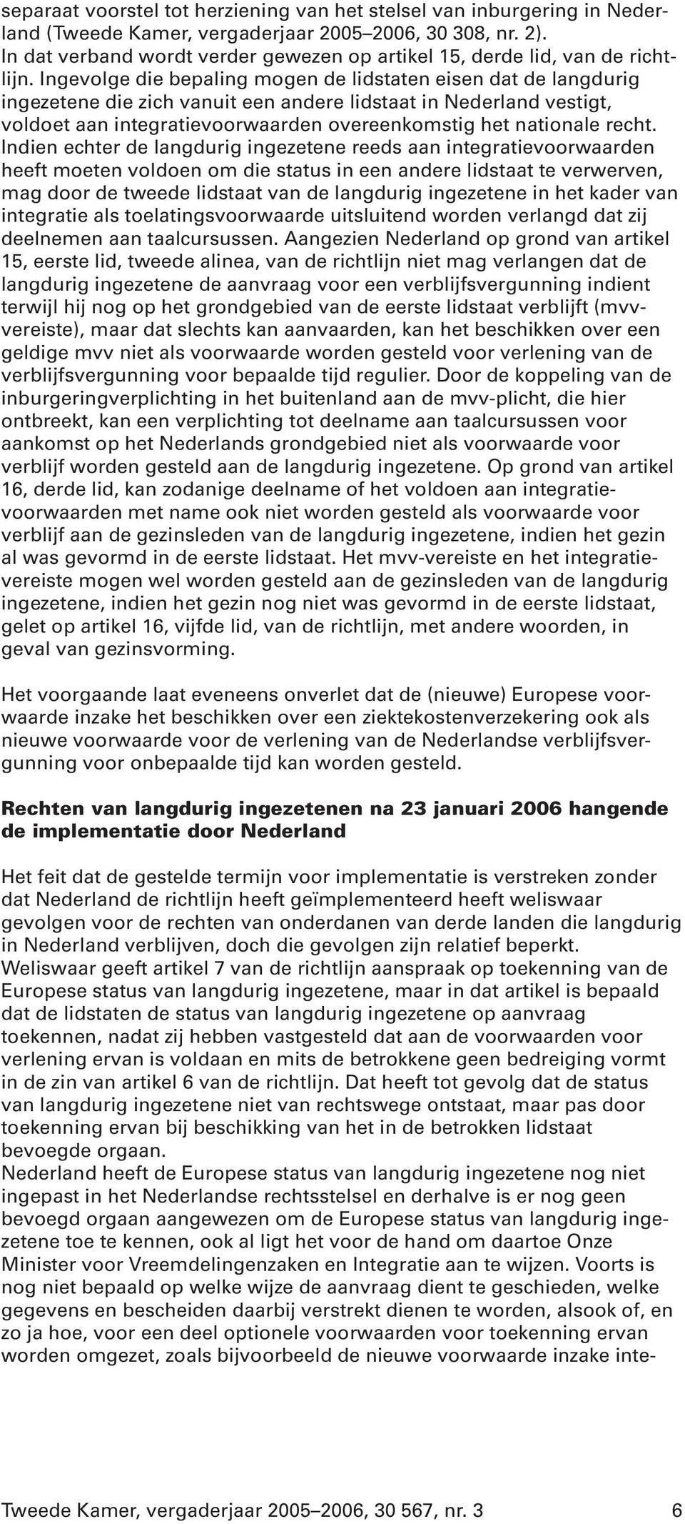 Ingevolge die bepaling mogen de lidstaten eisen dat de langdurig ingezetene die zich vanuit een andere lidstaat in Nederland vestigt, voldoet aan integratievoorwaarden overeenkomstig het nationale