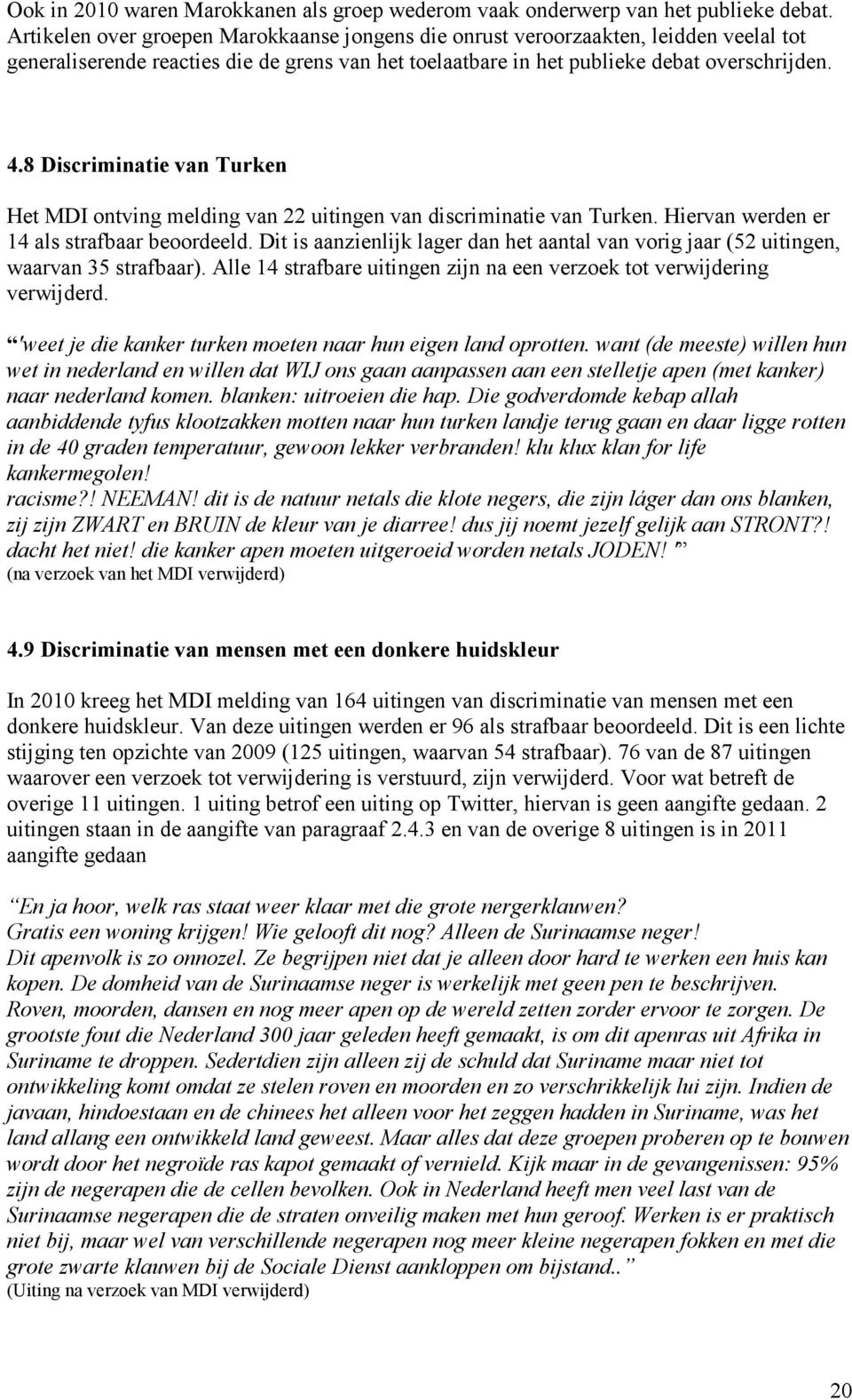 8 Discriminatie van Turken Het MDI ontving melding van 22 uitingen van discriminatie van Turken. Hiervan werden er 14 als strafbaar beoordeeld.