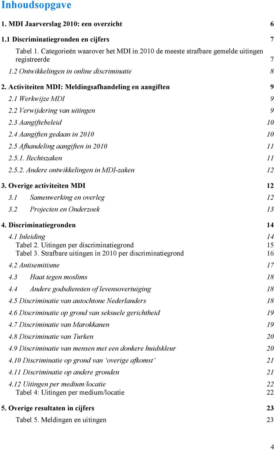 4 Aangiften gedaan in 2010 10 2.5 Afhandeling aangiften in 2010 11 2.5.1. Rechtszaken 11 2.5.2. Andere ontwikkelingen in MDI-zaken 12 3. Overige activiteiten MDI 12 3.1 Samenwerking en overleg 12 3.