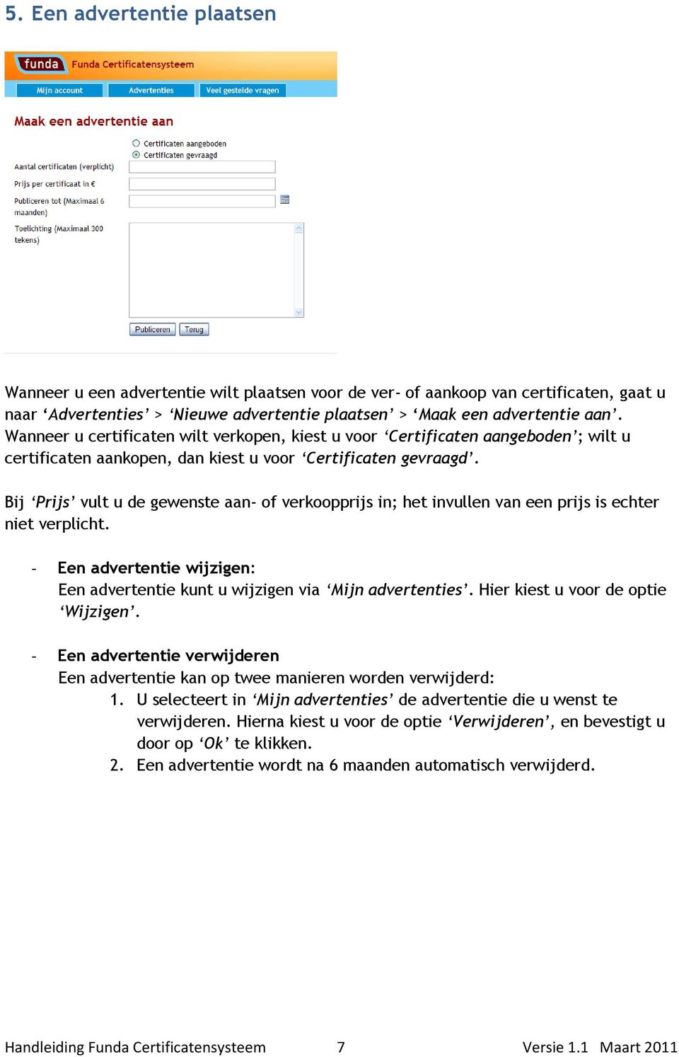 Bij Prijs vult u de gewenste aan- of verkoopprijs in; het invullen van een prijs is echter niet verplicht. - Een advertentie wijzigen: Een advertentie kunt u wijzigen via Mijn advertenties.