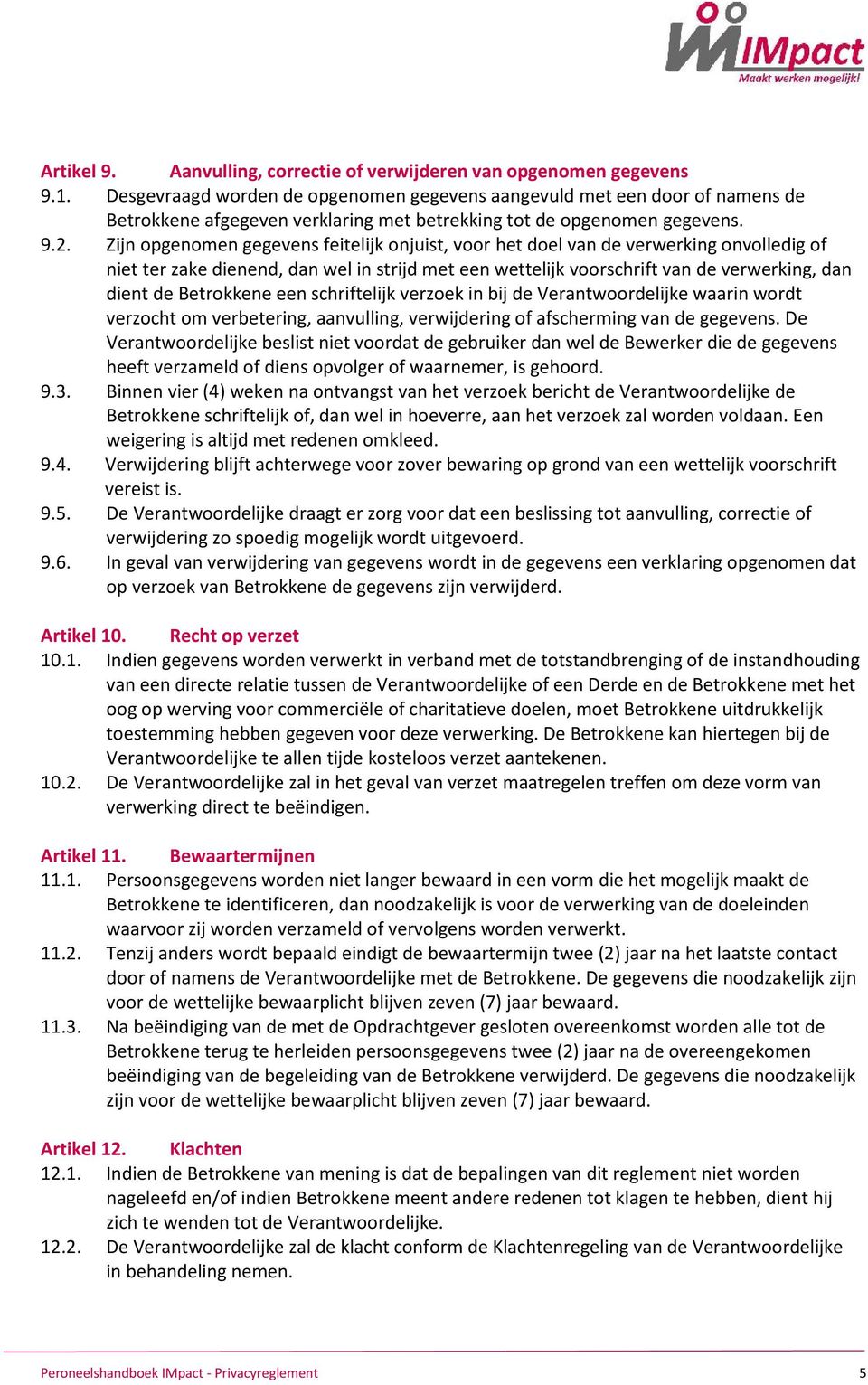 Zijn opgenomen gegevens feitelijk onjuist, voor het doel van de verwerking onvolledig of niet ter zake dienend, dan wel in strijd met een wettelijk voorschrift van de verwerking, dan dient de